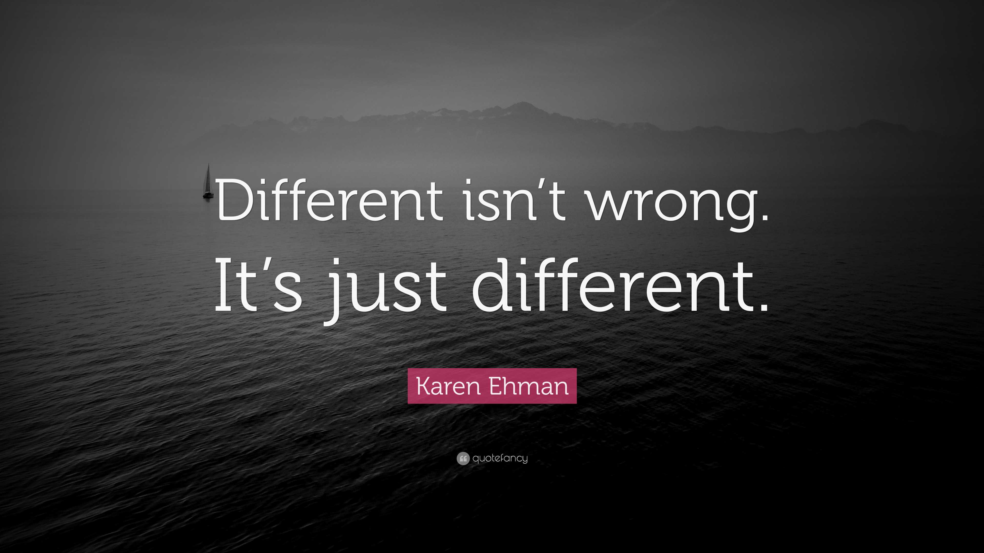 Karen Ehman Quote: “Different isn’t wrong. It’s just different.”