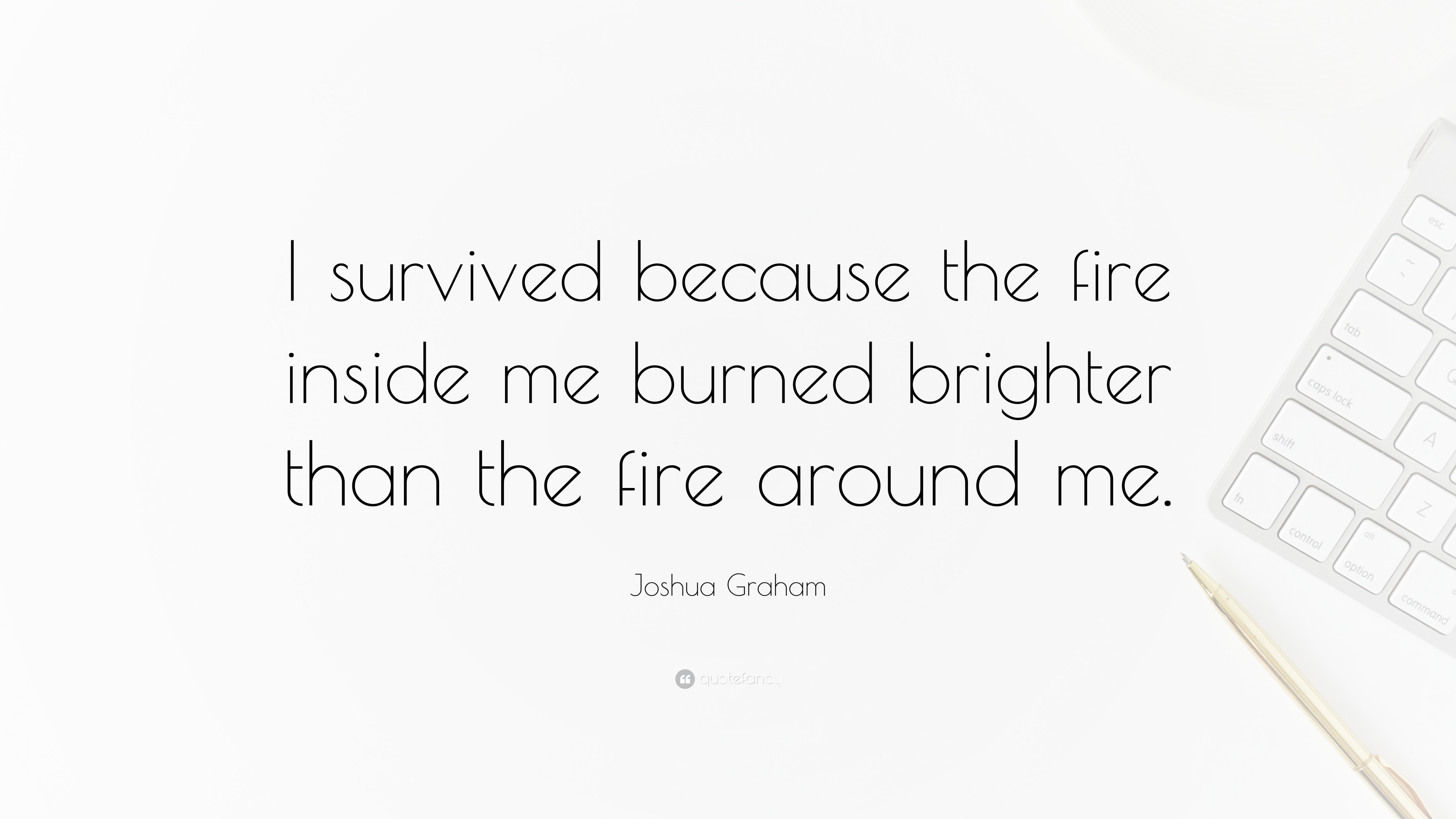 Joshua Graham Quote “i Survived Because The Fire Inside Me Burned Brighter Than The Fire Around 9907