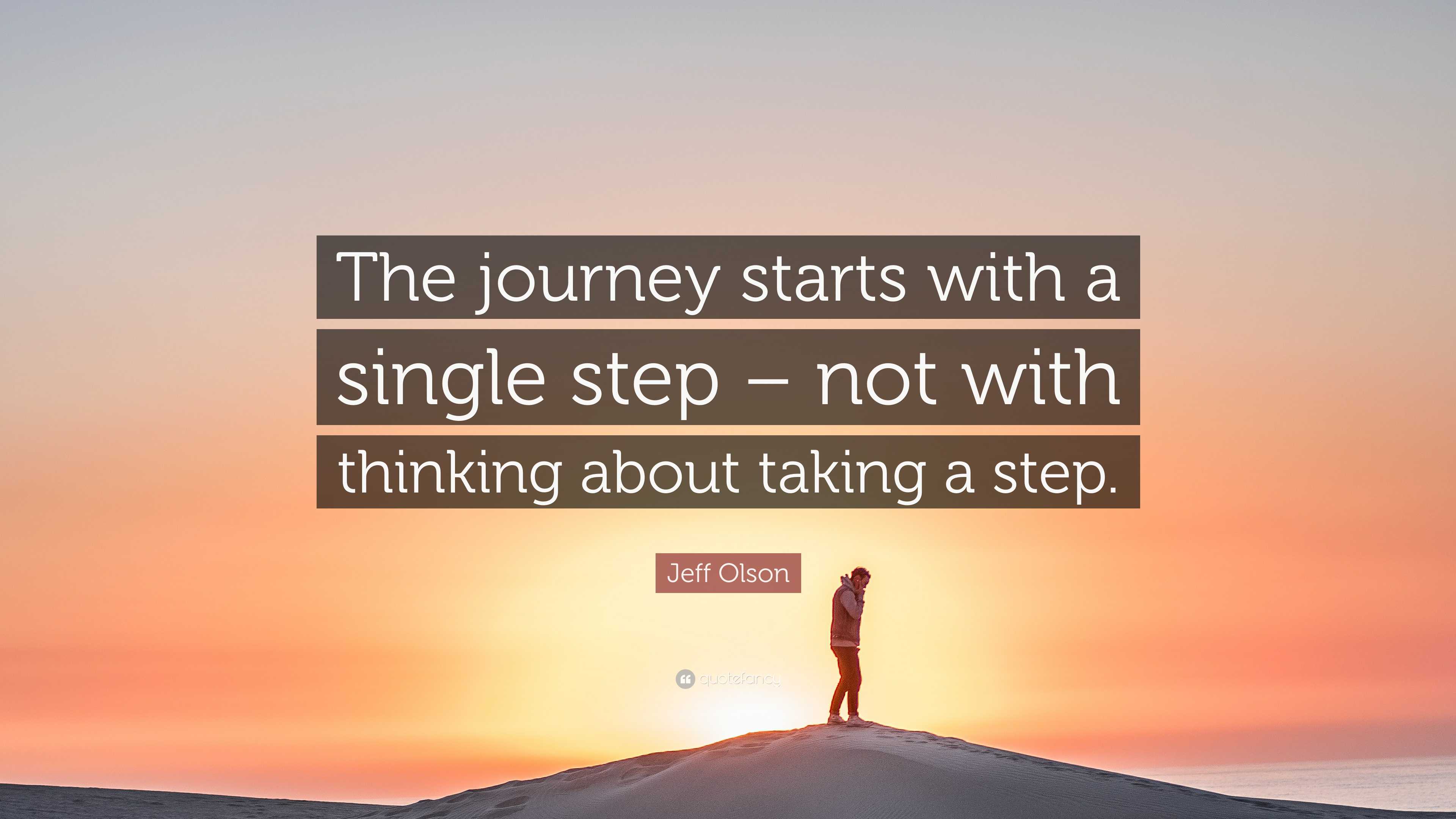 Jeff Olson Quote: “The journey starts with a single step – not with ...