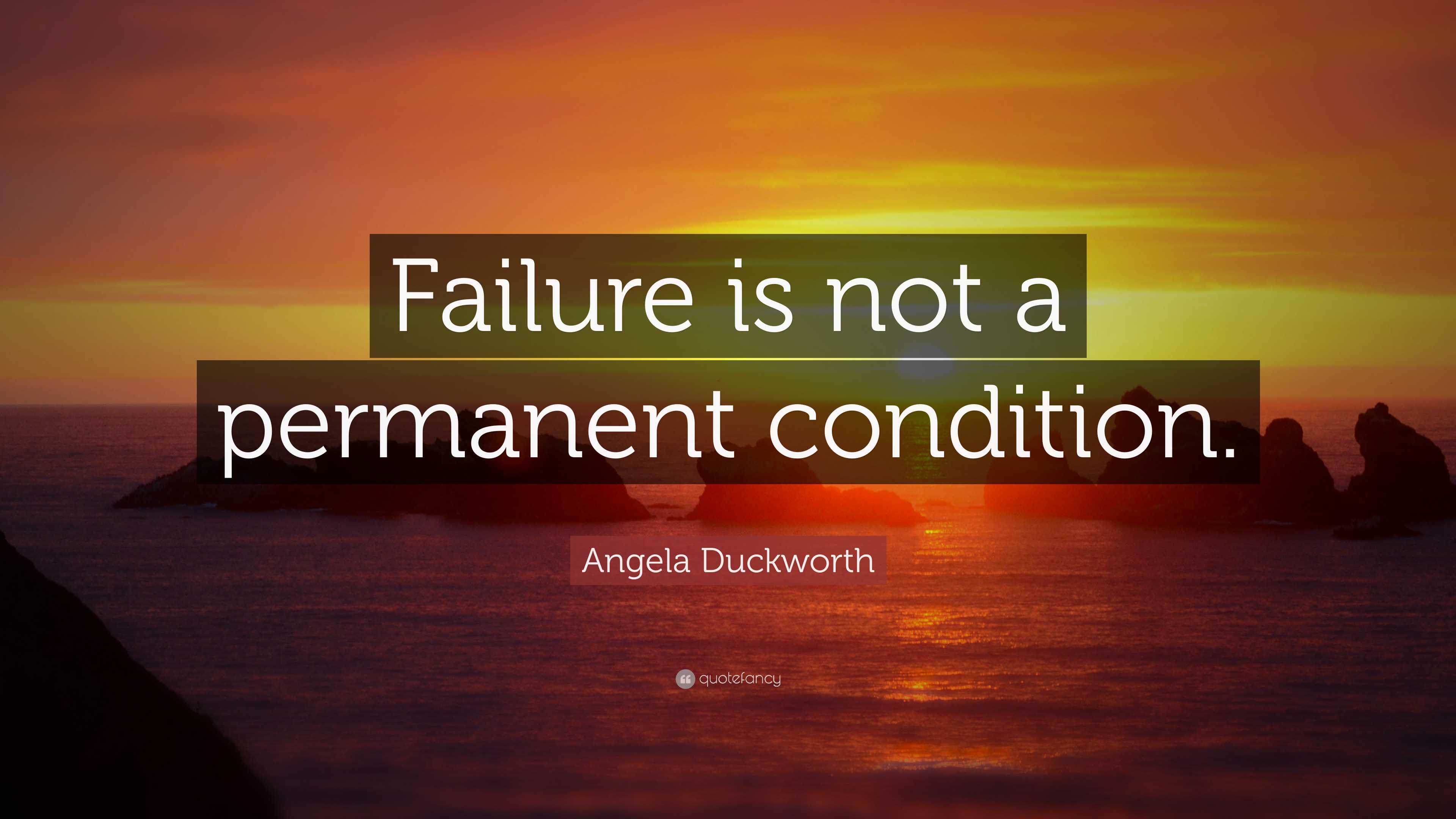 Angela Duckworth Quote: “Failure is not a permanent condition.”