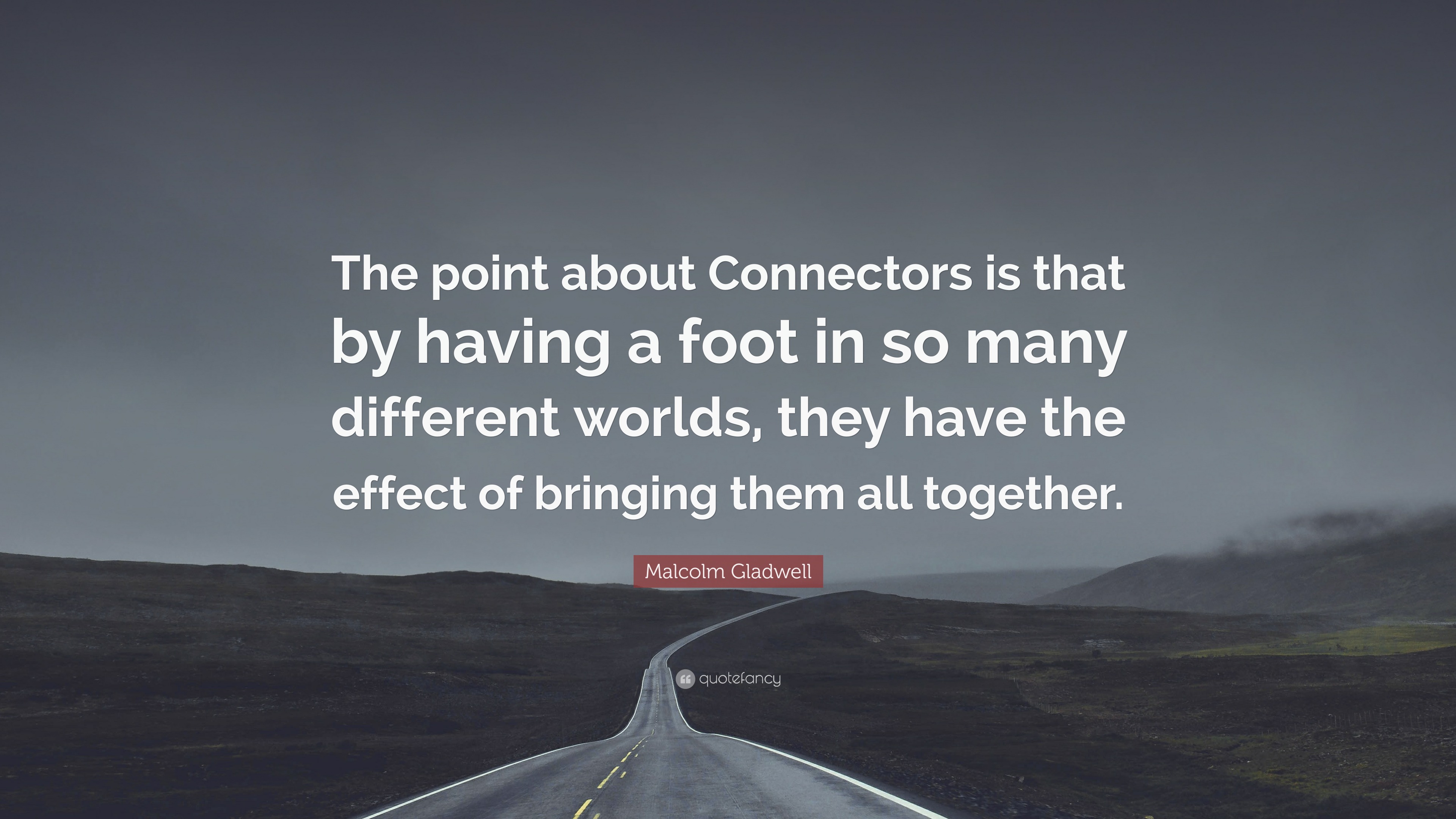 Malcolm Gladwell Quote “The point about Connectors is that by having a