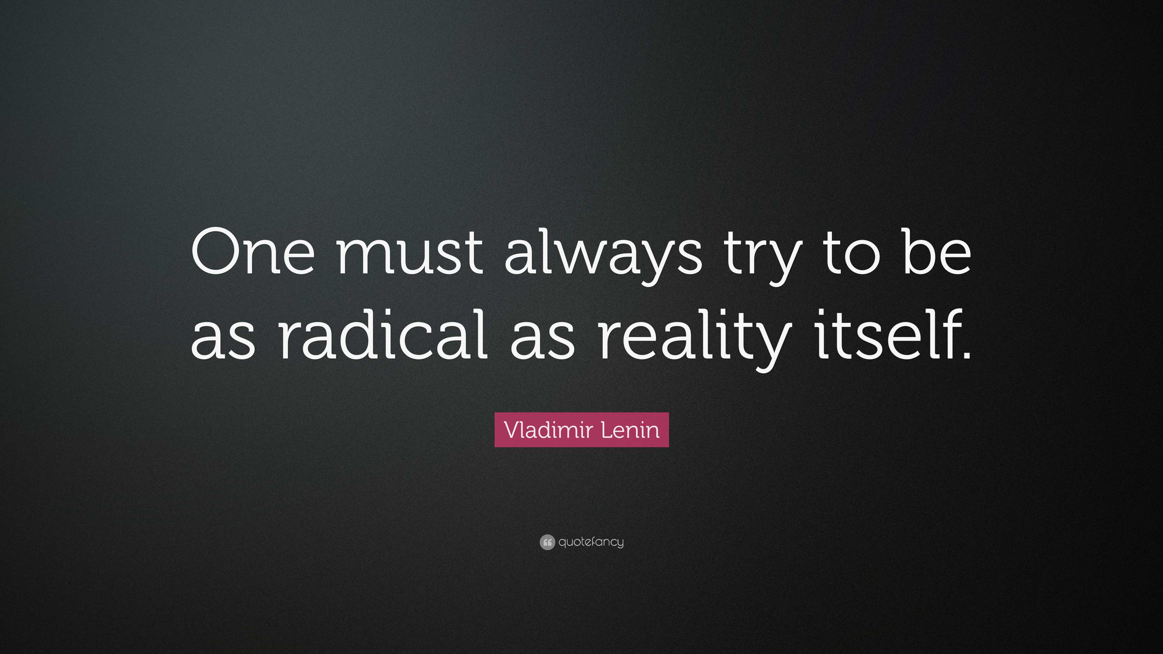Vladimir Lenin Quote: “One must always try to be as radical as reality ...