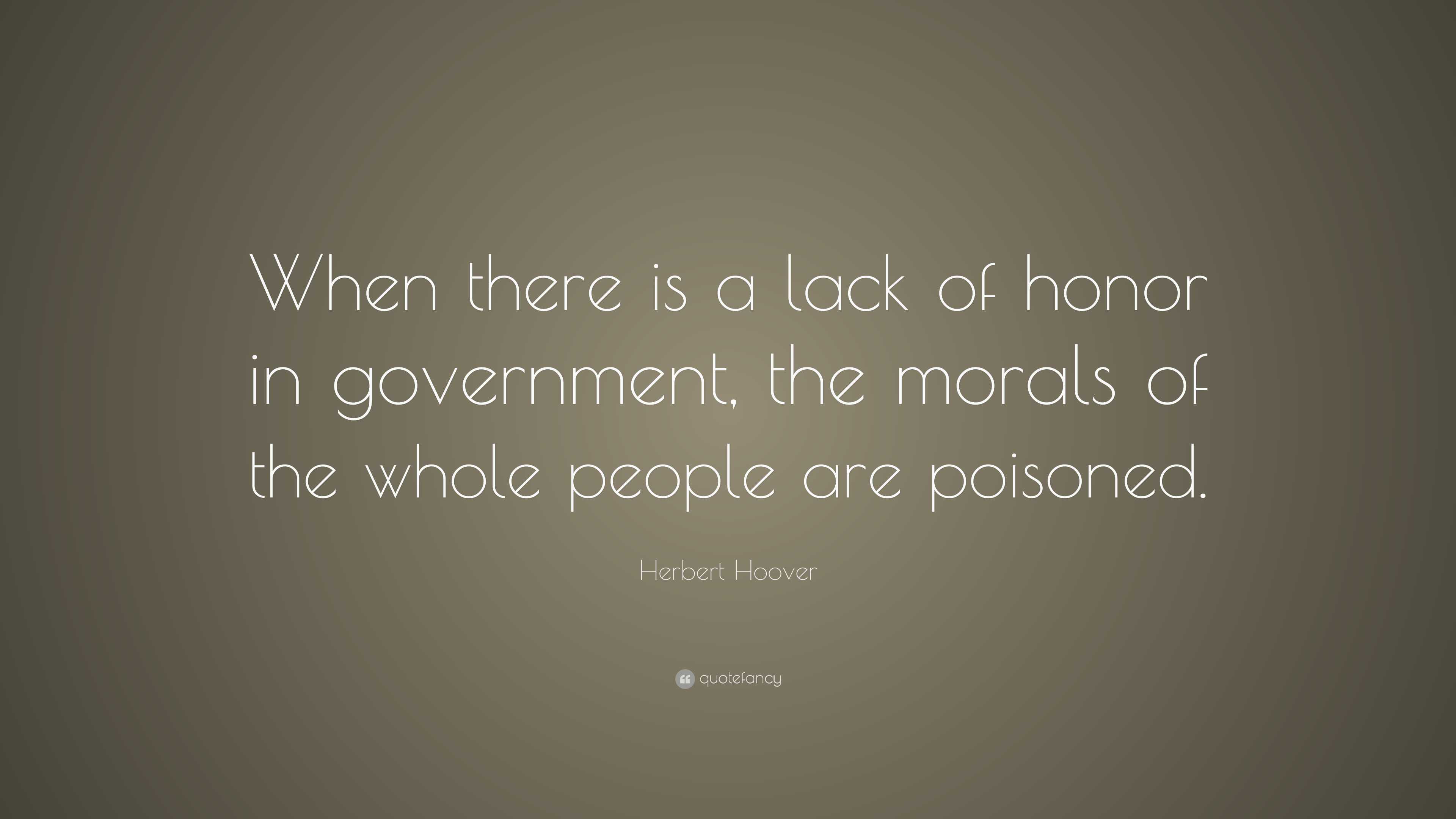 Herbert Hoover Quote: “When there is a lack of honor in government, the ...