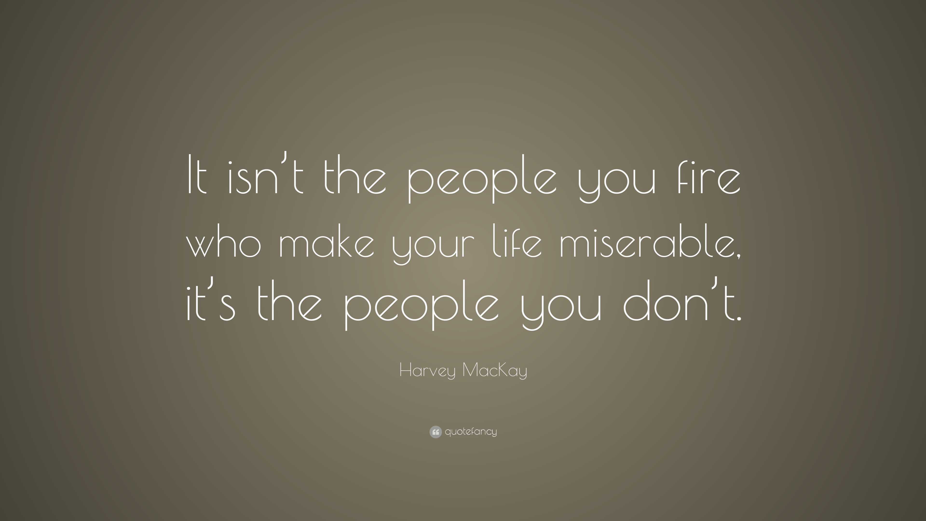 Harvey MacKay Quote “It isn’t the people you fire who