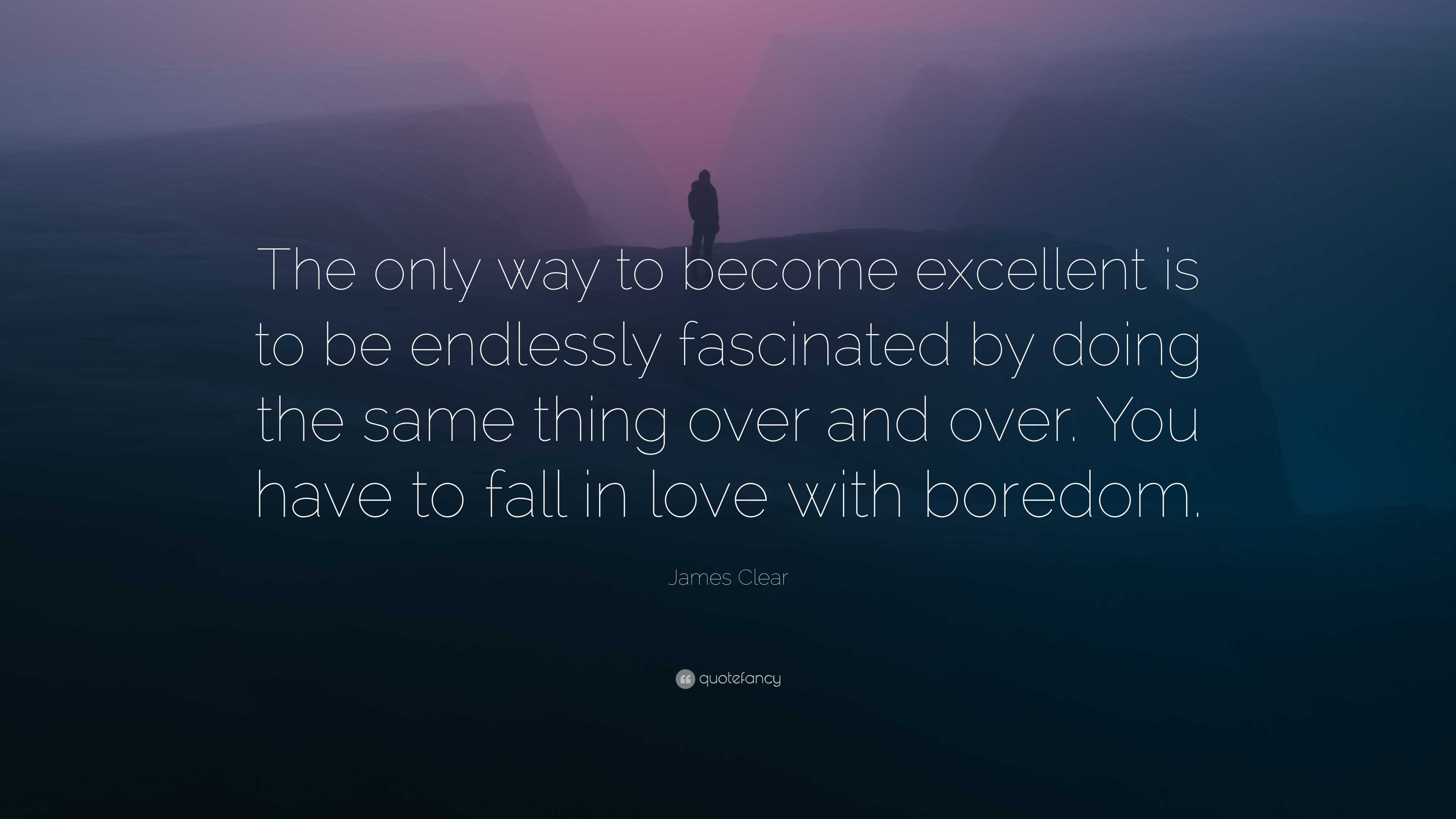 James Clear Quote: “The only way to become excellent is to be endlessly ...