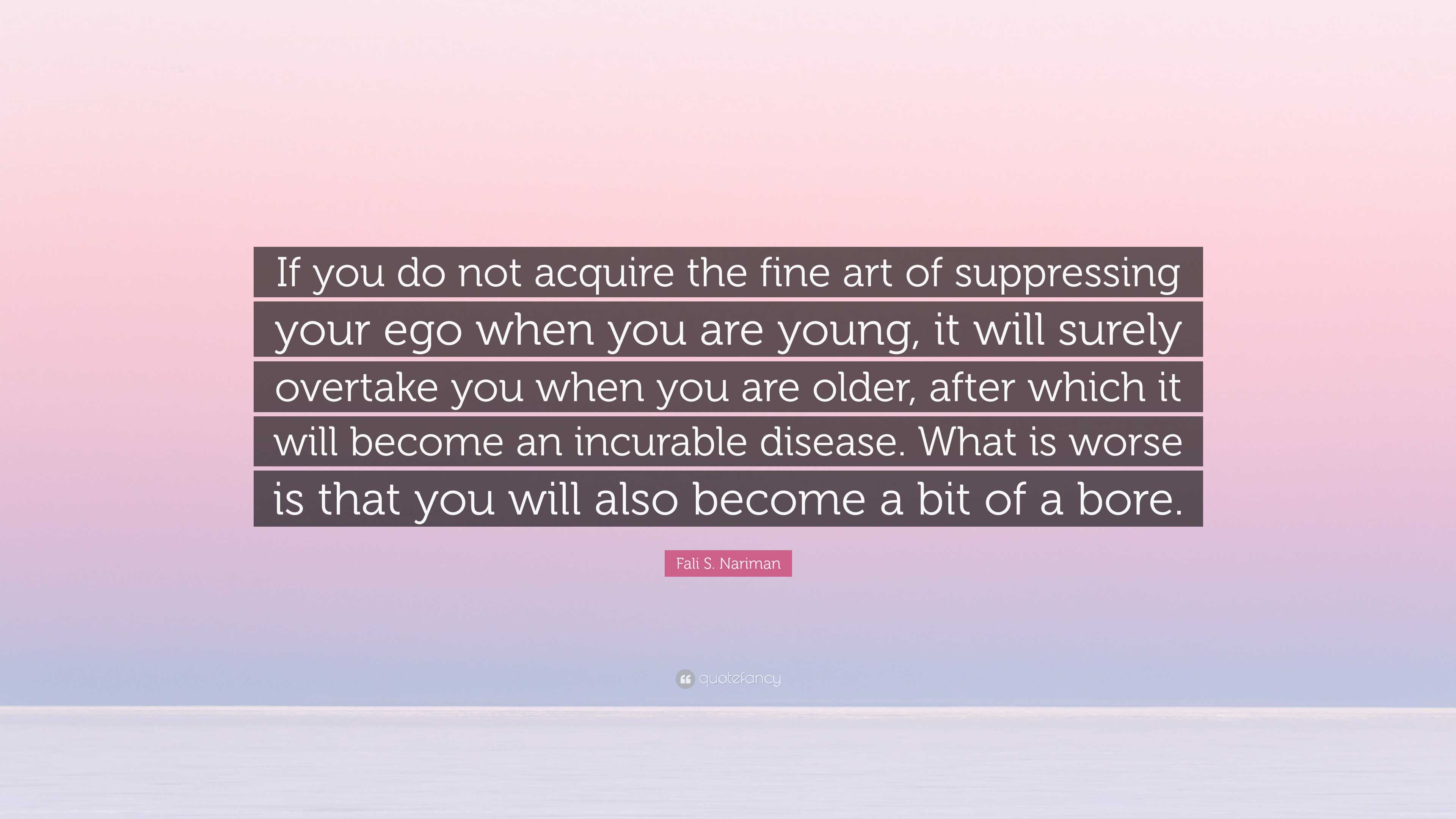 Fali S. Nariman Quote: “If you do not acquire the fine art of ...