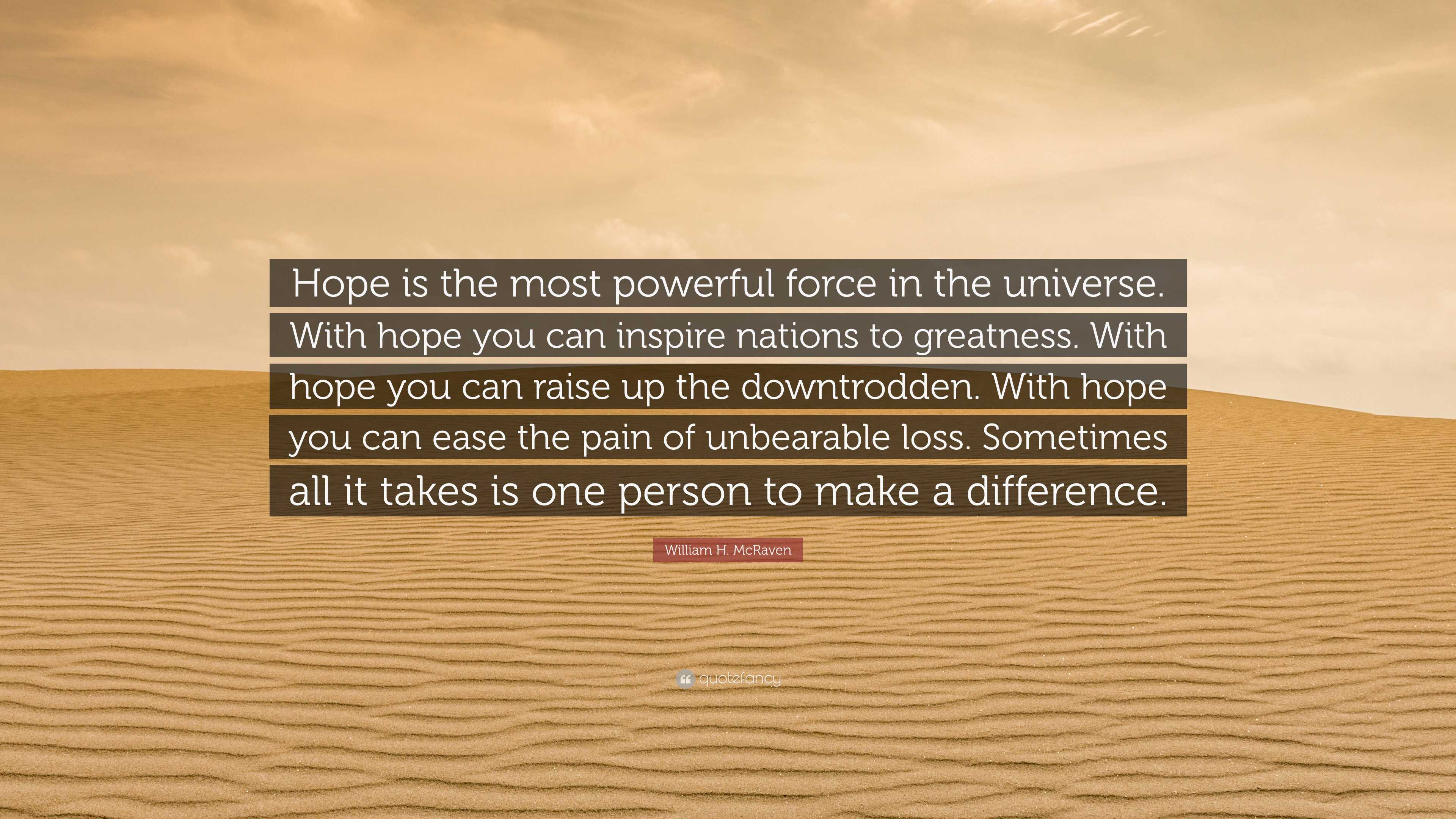 William H Mcraven Quote Hope Is The Most Powerful Force In The Universe With Hope You Can