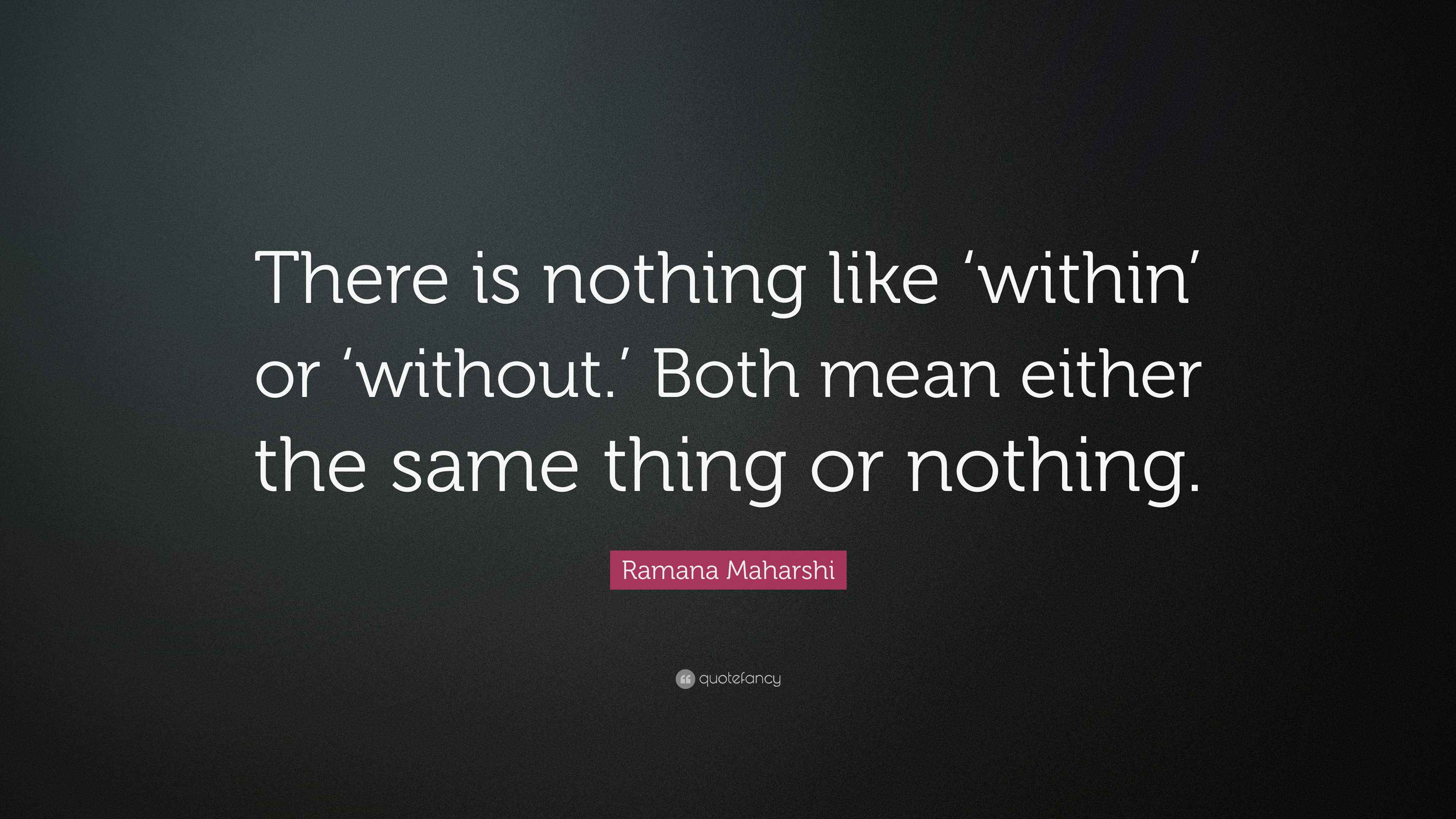 Ramana Maharshi Quote “There is nothing like ‘within’ or ‘without