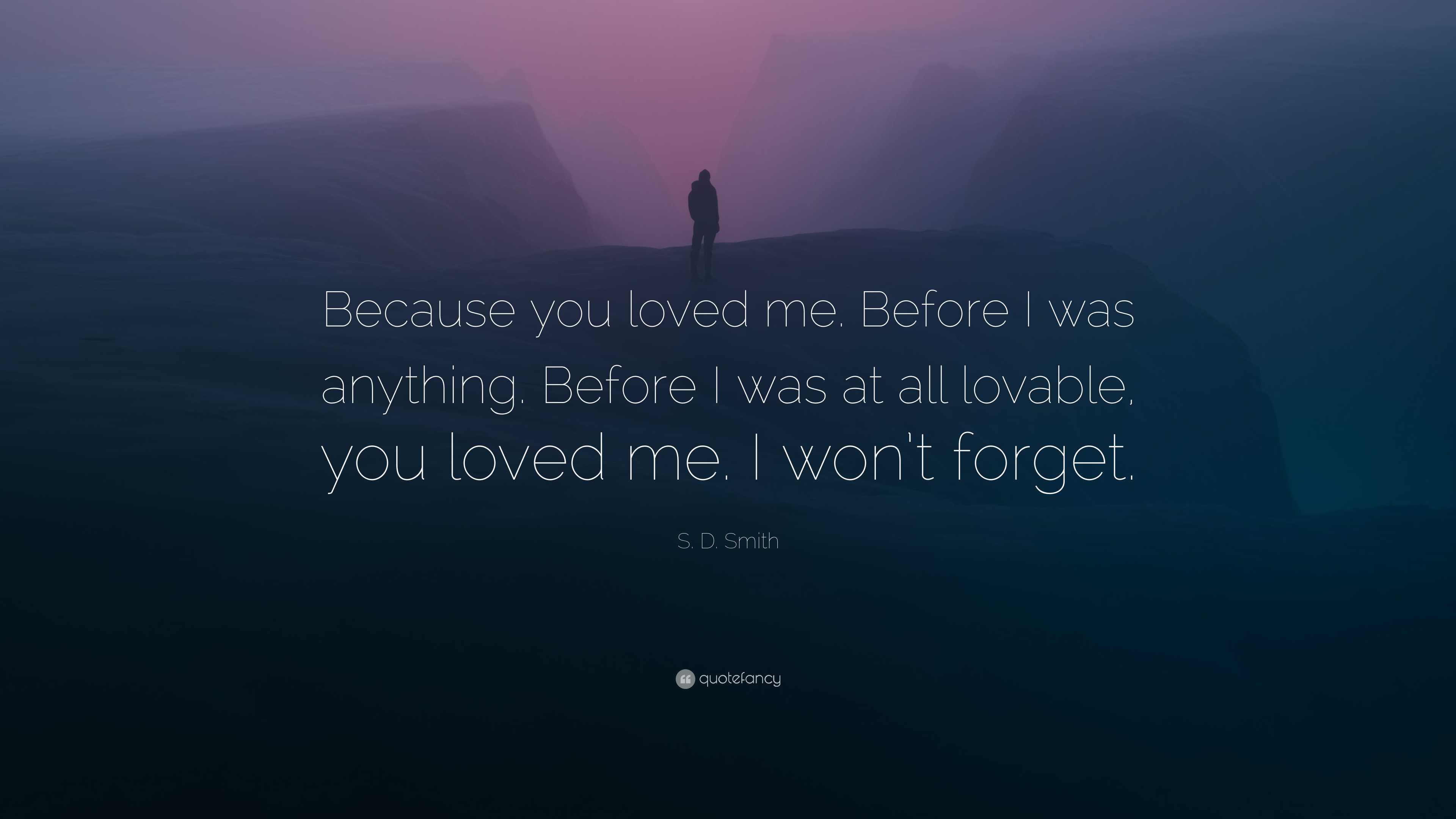 8039435 S D Smith Quote Because you loved me Before I was anything Before
