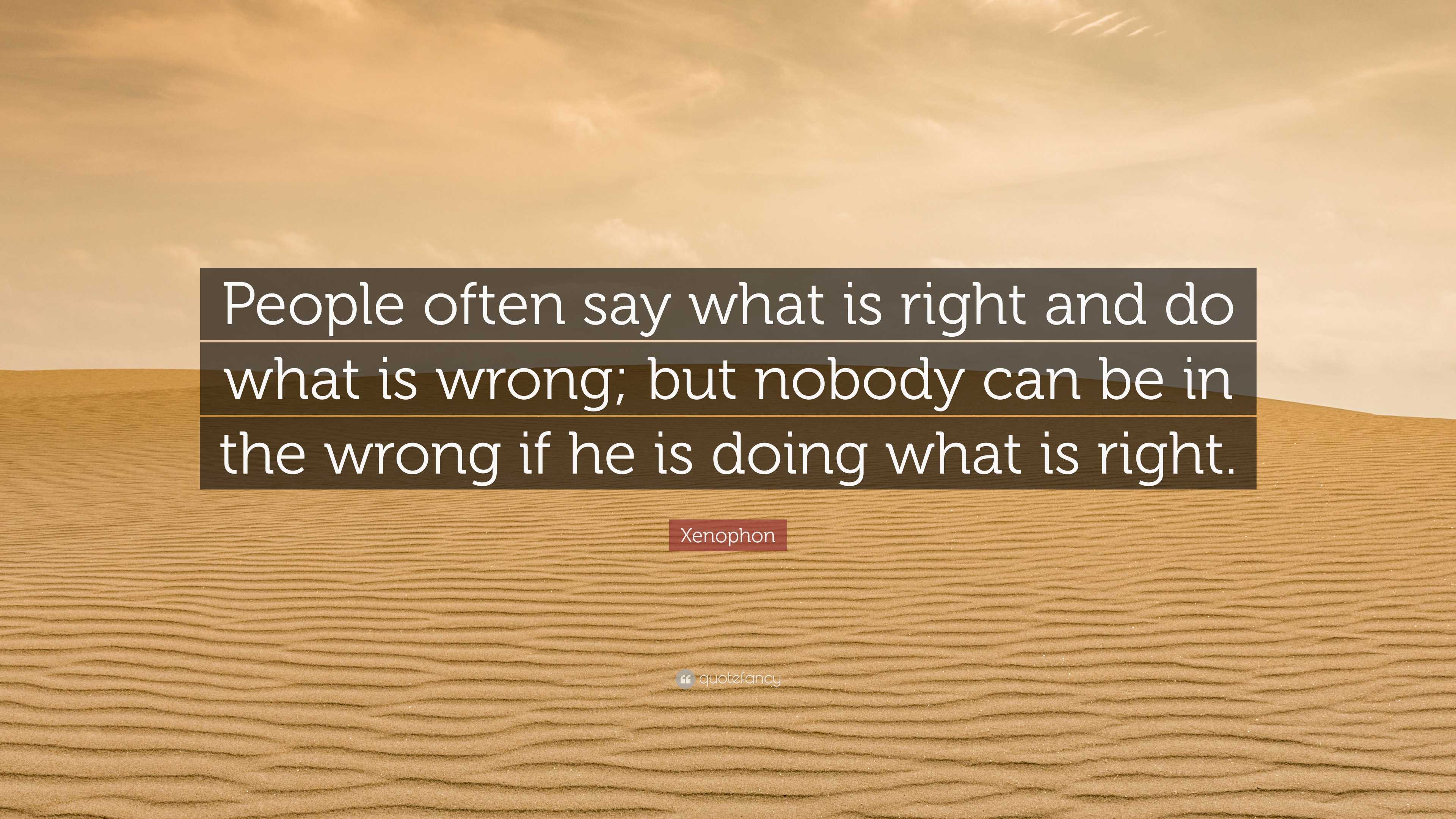 Xenophon Quote: “People often say what is right and do what is wrong ...