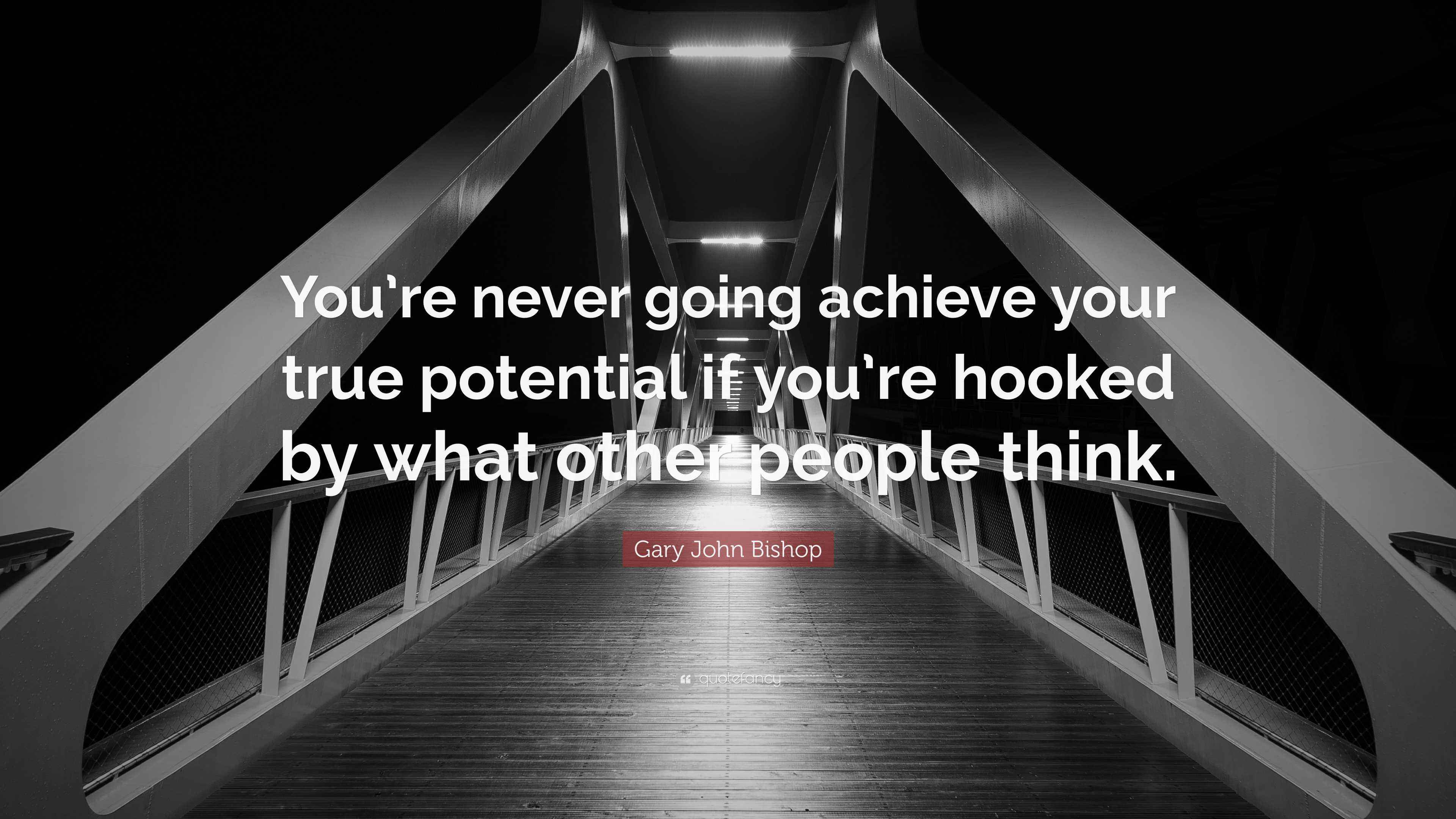 Gary John Bishop Quote: “You’re never going achieve your true potential ...