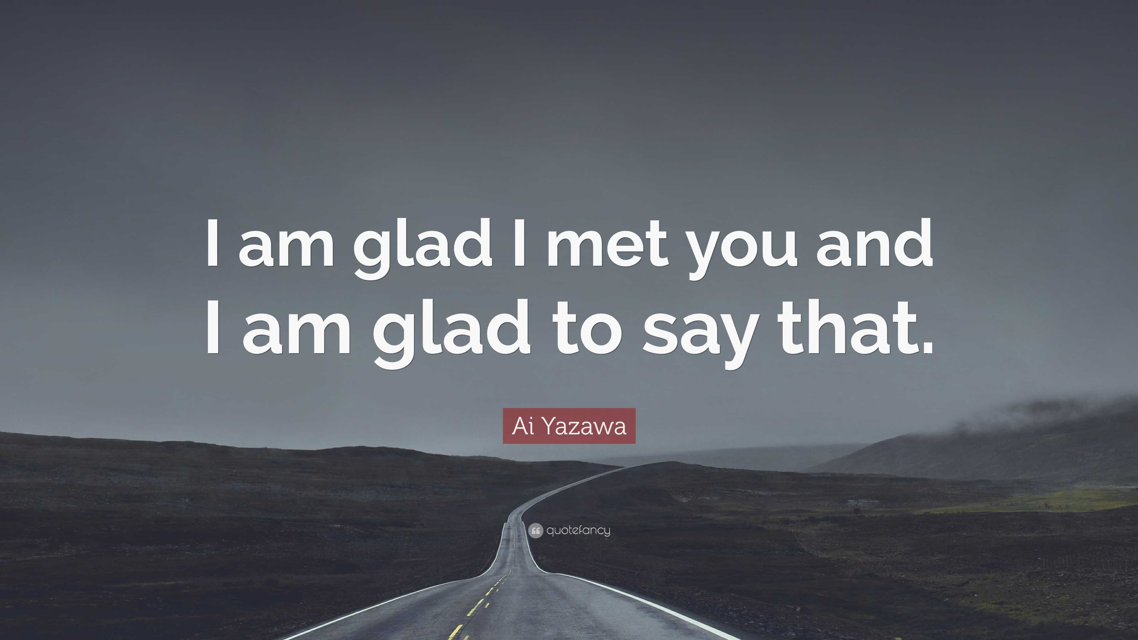 Ai Yazawa Quote: “I am glad I met you and I am glad to say that.”