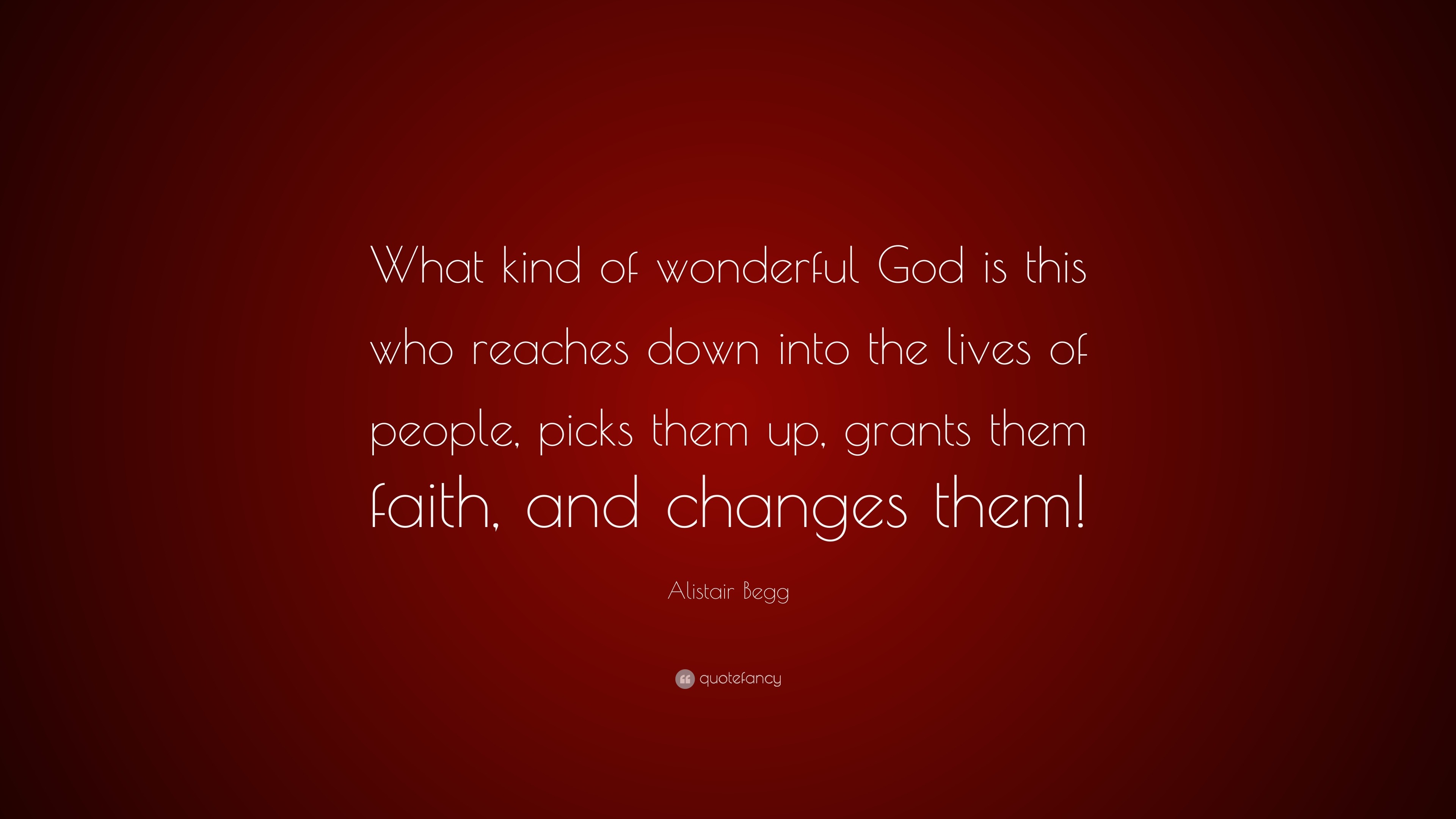 Alistair Begg Quote: “What kind of wonderful God is this who reaches ...