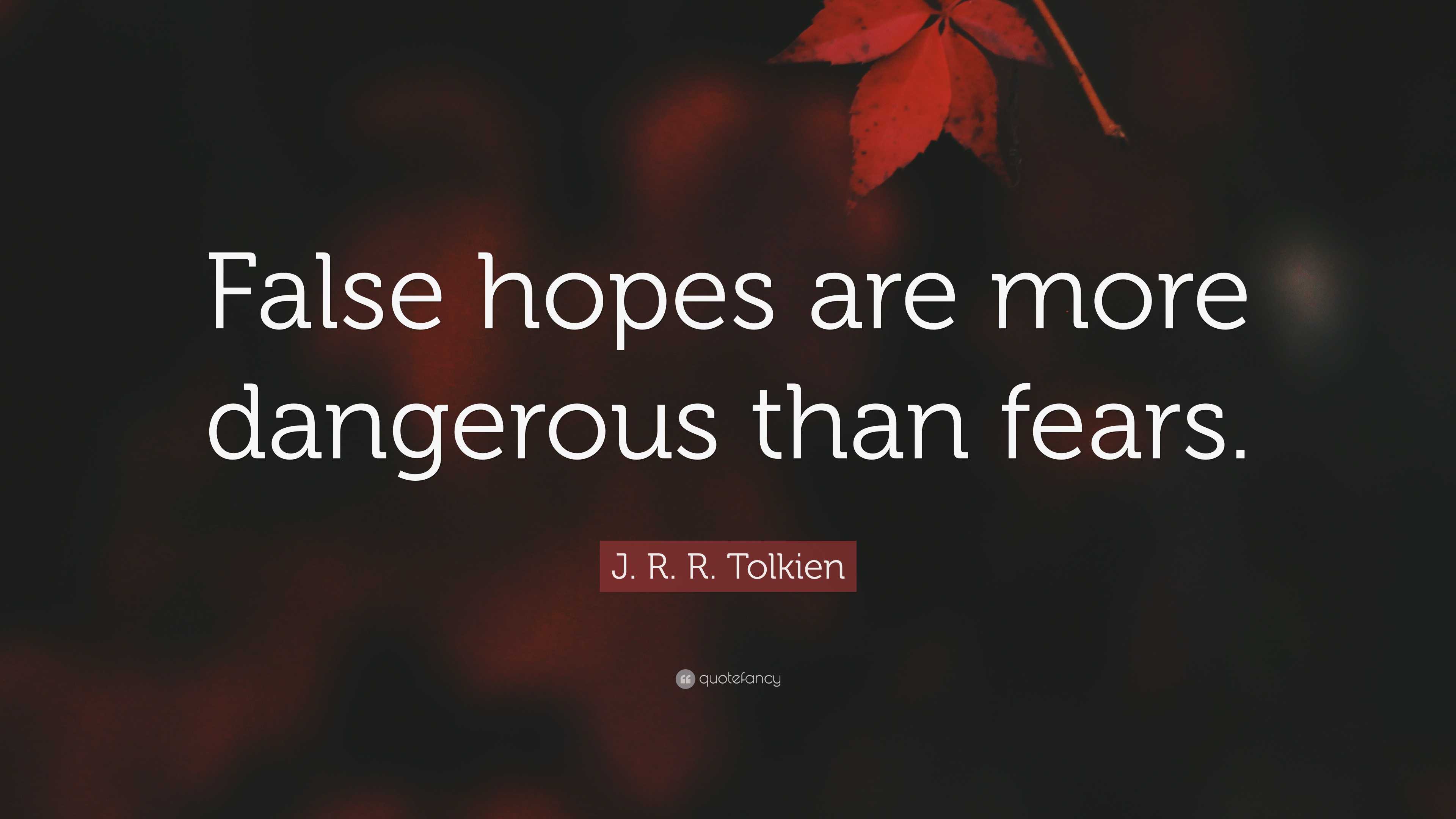 J. R. R. Tolkien Quote: “False hopes are more dangerous than fears.”