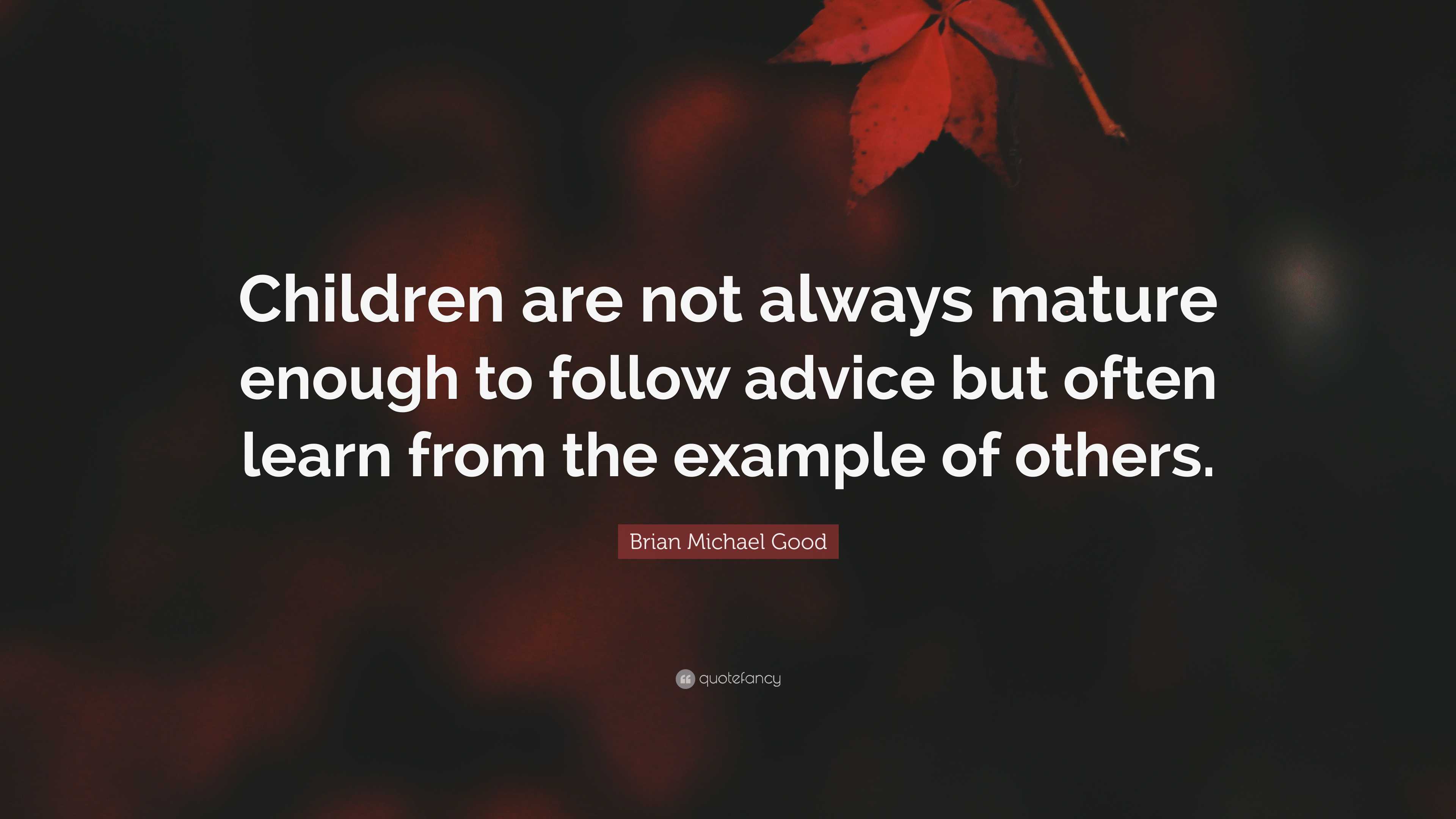 Brian Michael Good Quote: “Children are not always mature enough to ...