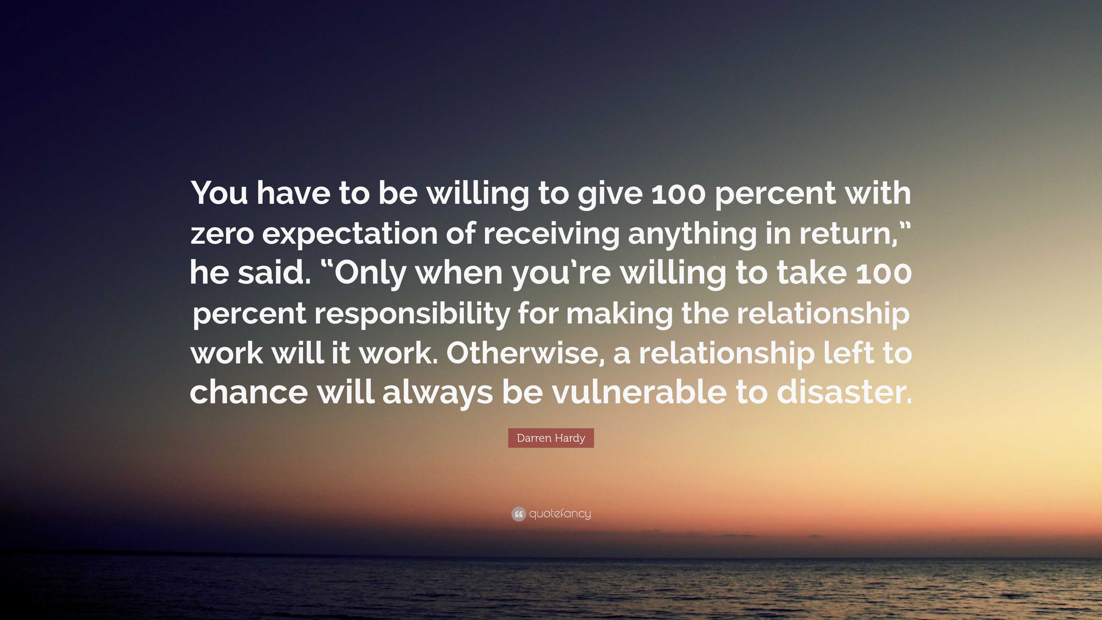 Darren Hardy Quote: “You have to be willing to give 100 percent with ...