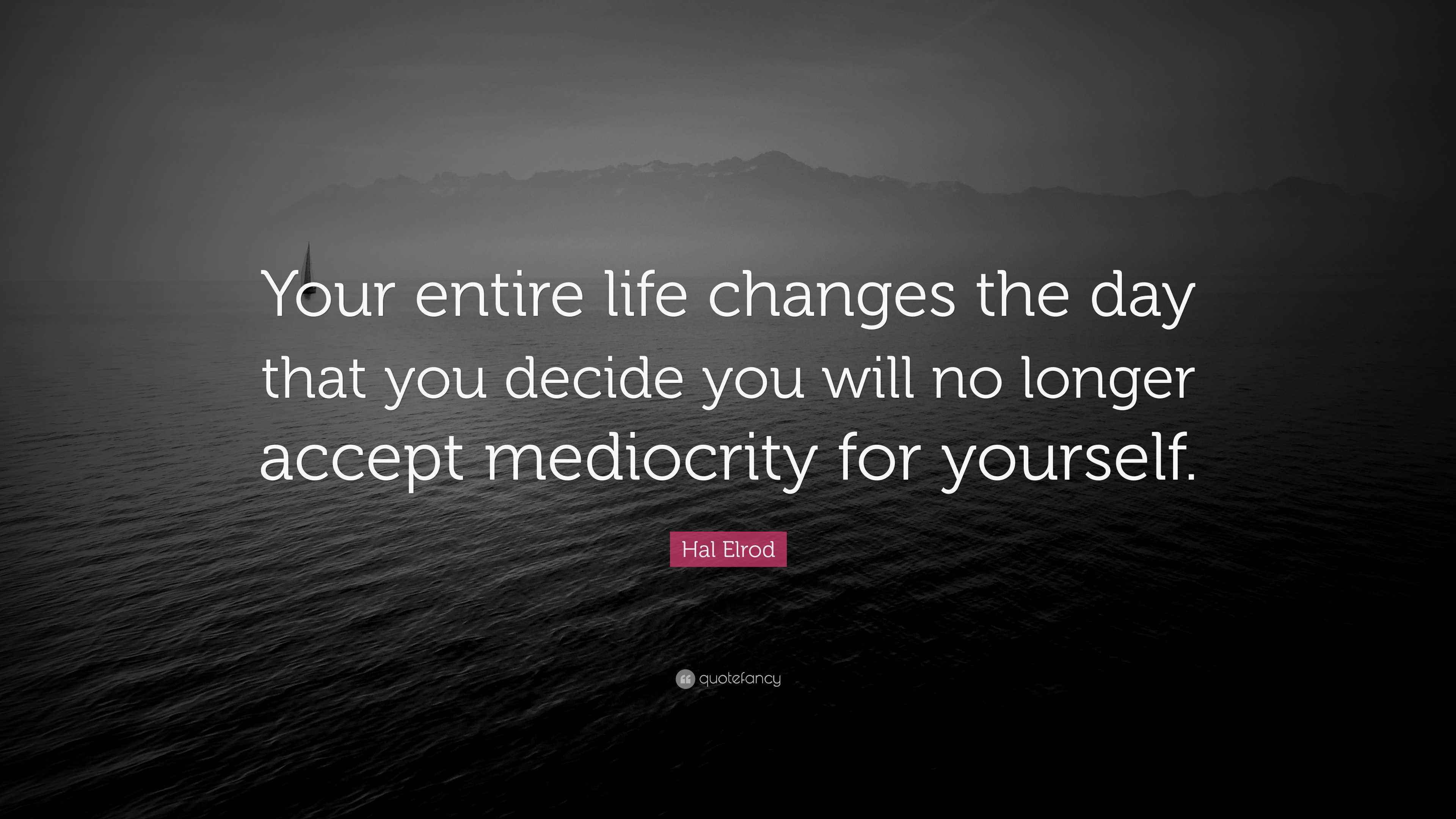 Hal Elrod Quote “Your entire life changes the day that you decide you