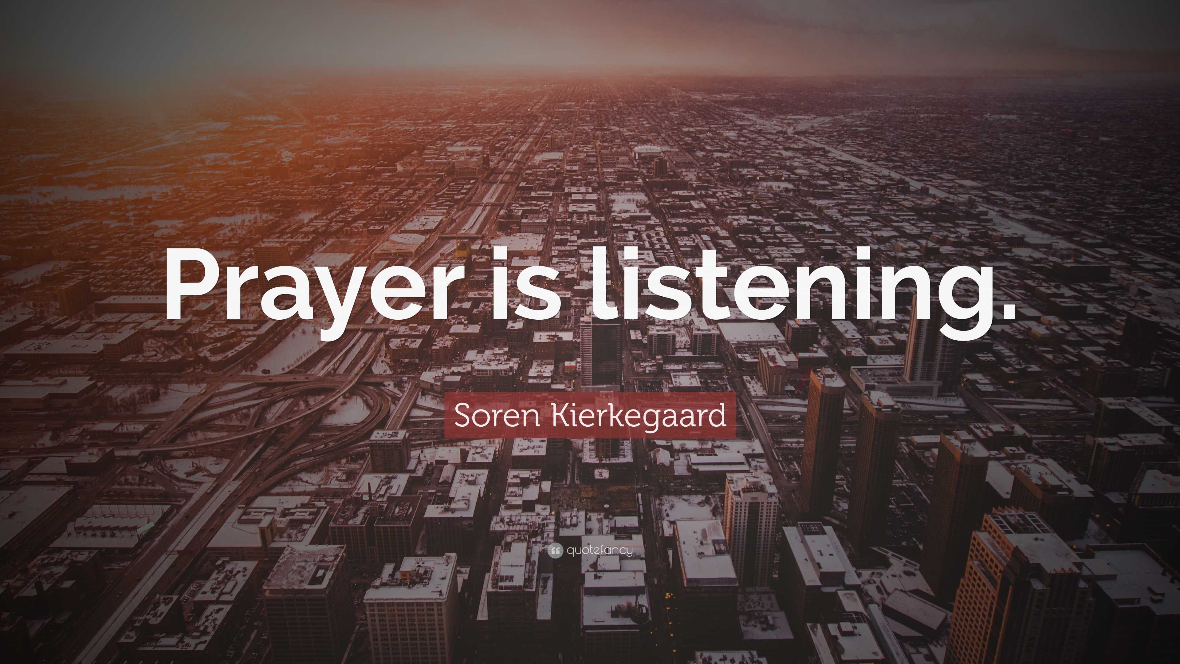 Soren Kierkegaard Quote: “Prayer Is Listening.”