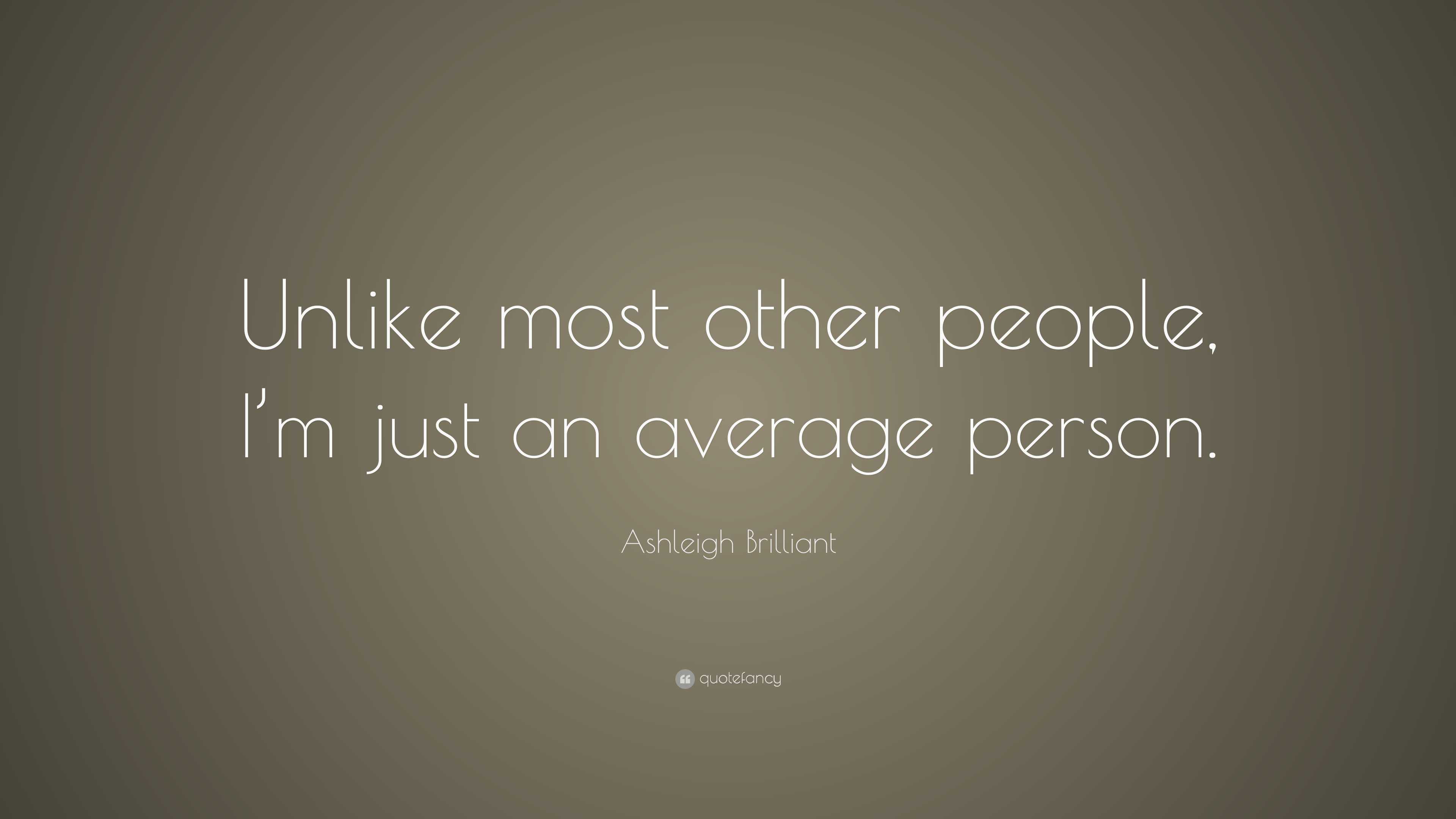 Ashleigh Brilliant Quote: “Unlike most other people, I’m just an ...