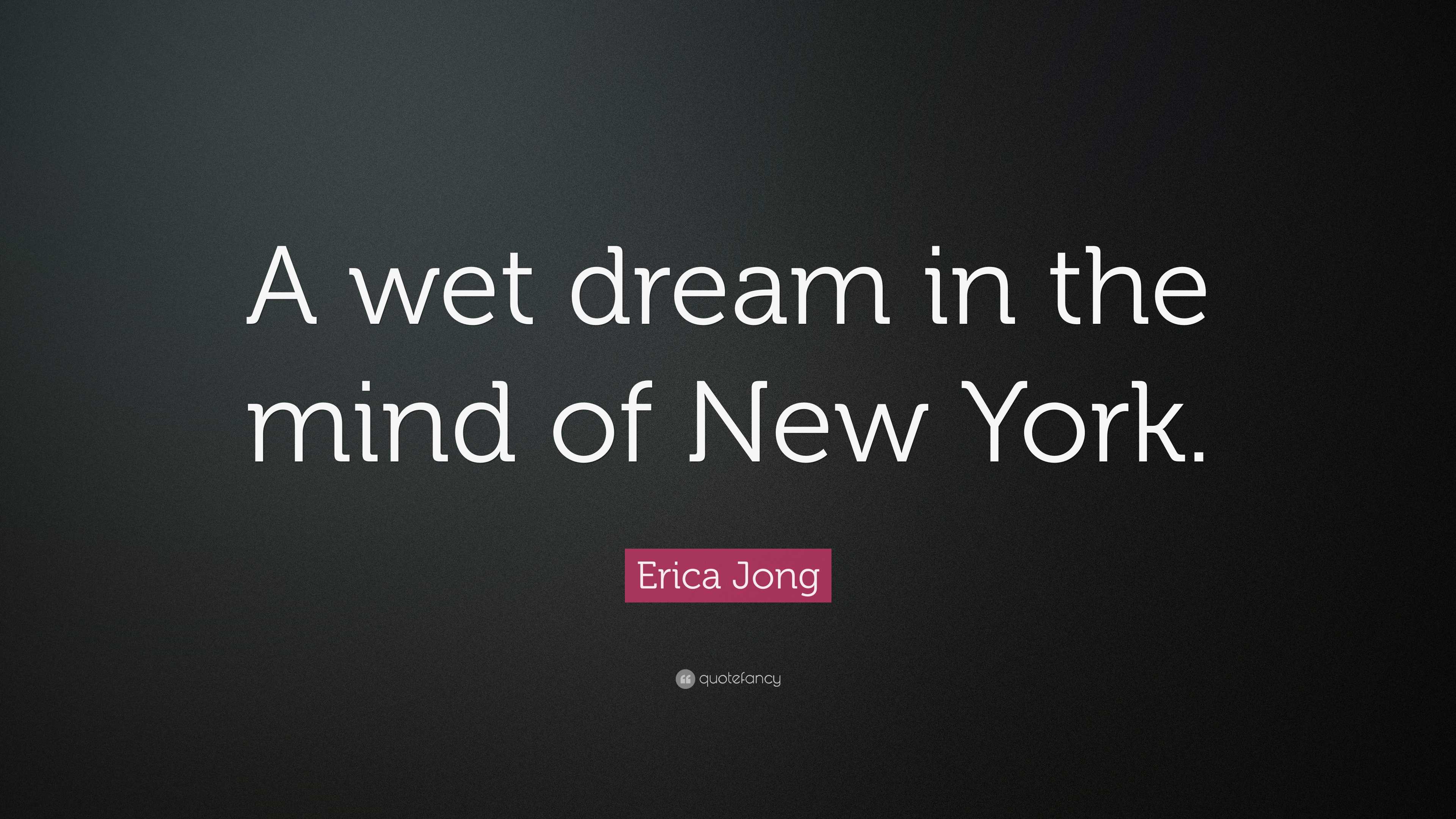 Erica Jong Quote: “A wet dream in the mind of New York.”