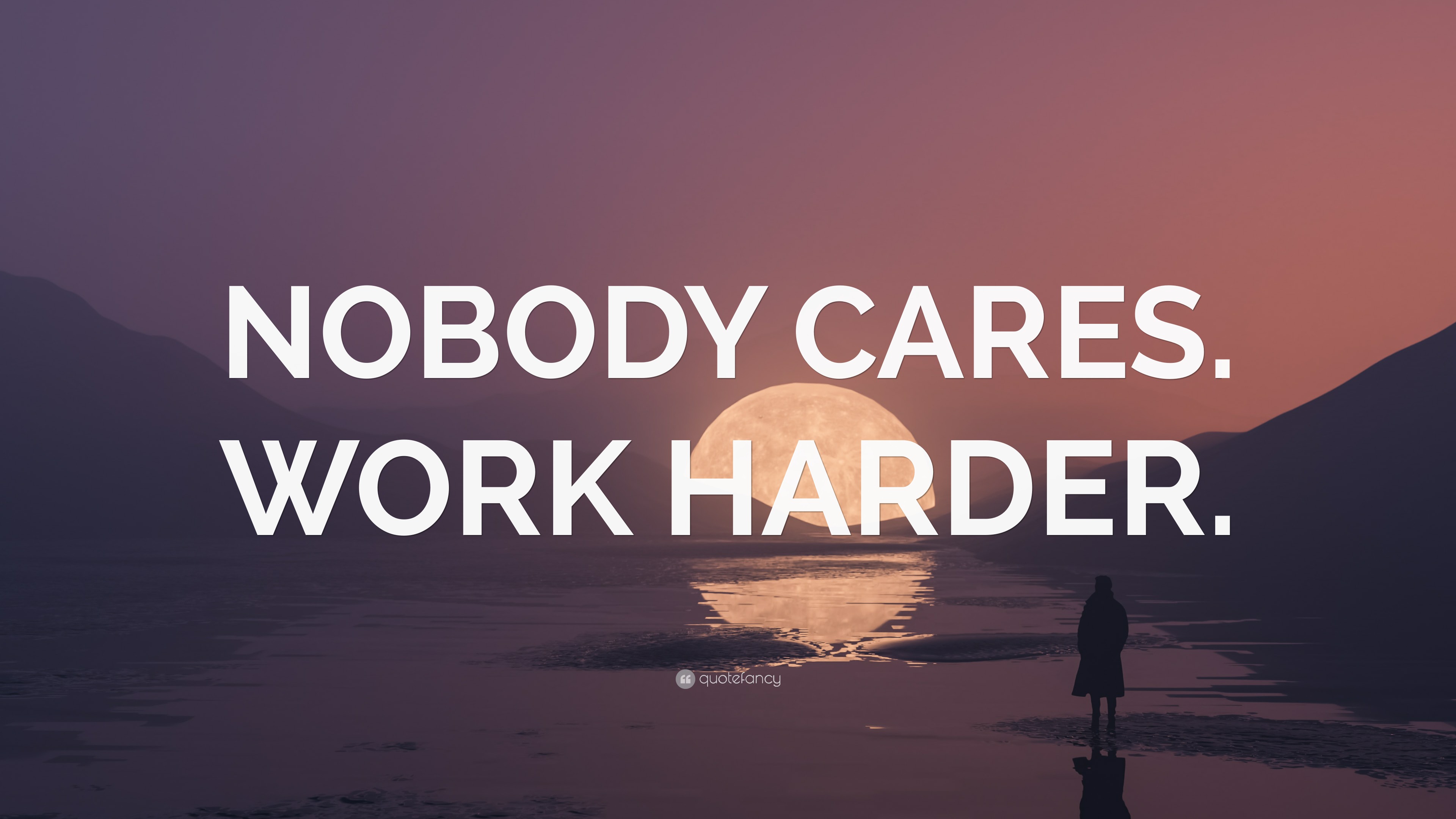 “NOBODY CARES. WORK HARDER.” Wallpaper by QuoteFancy