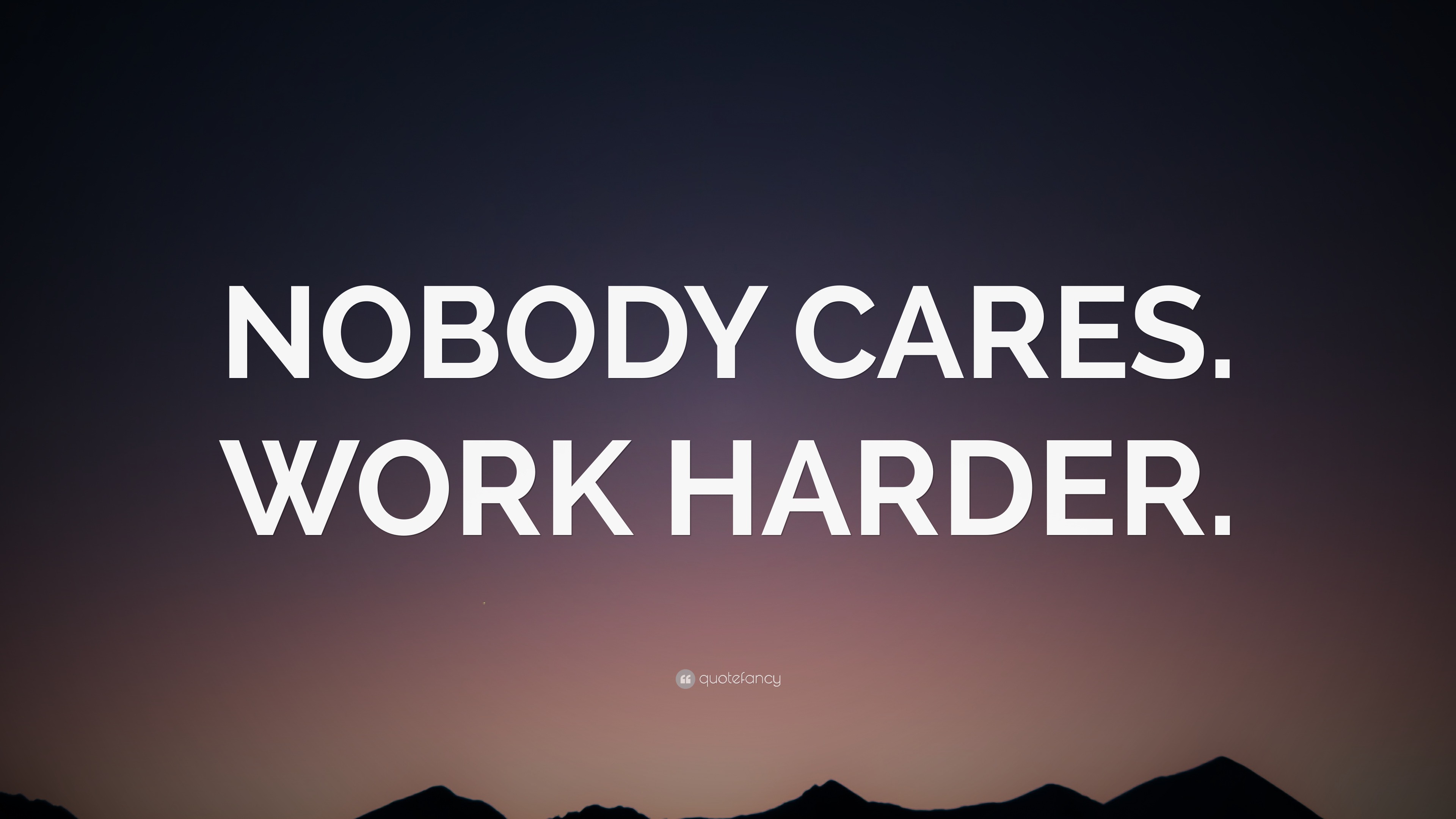 “NOBODY CARES. WORK HARDER.” Wallpaper by QuoteFancy