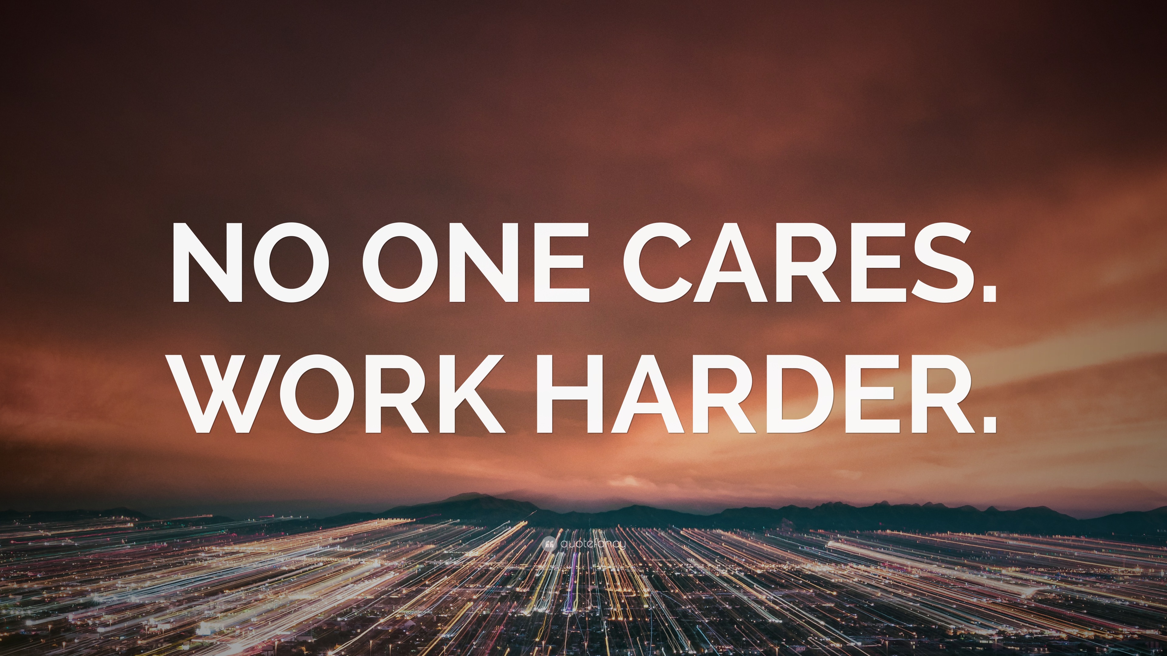 “NO ONE CARES. WORK HARDER.” Wallpaper by QuoteFancy