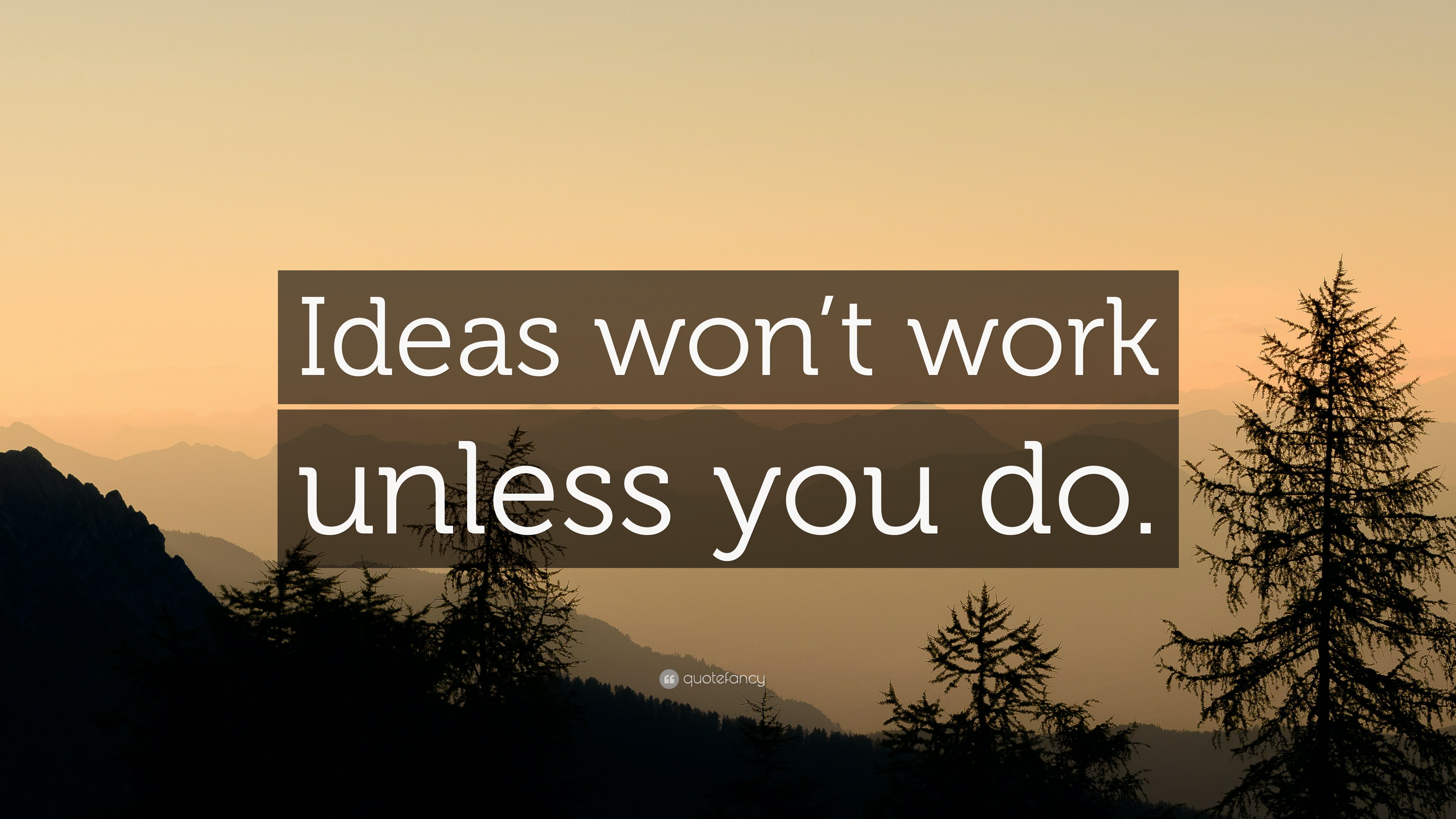 “Ideas won’t work unless you do.” Wallpaper by QuoteFancy