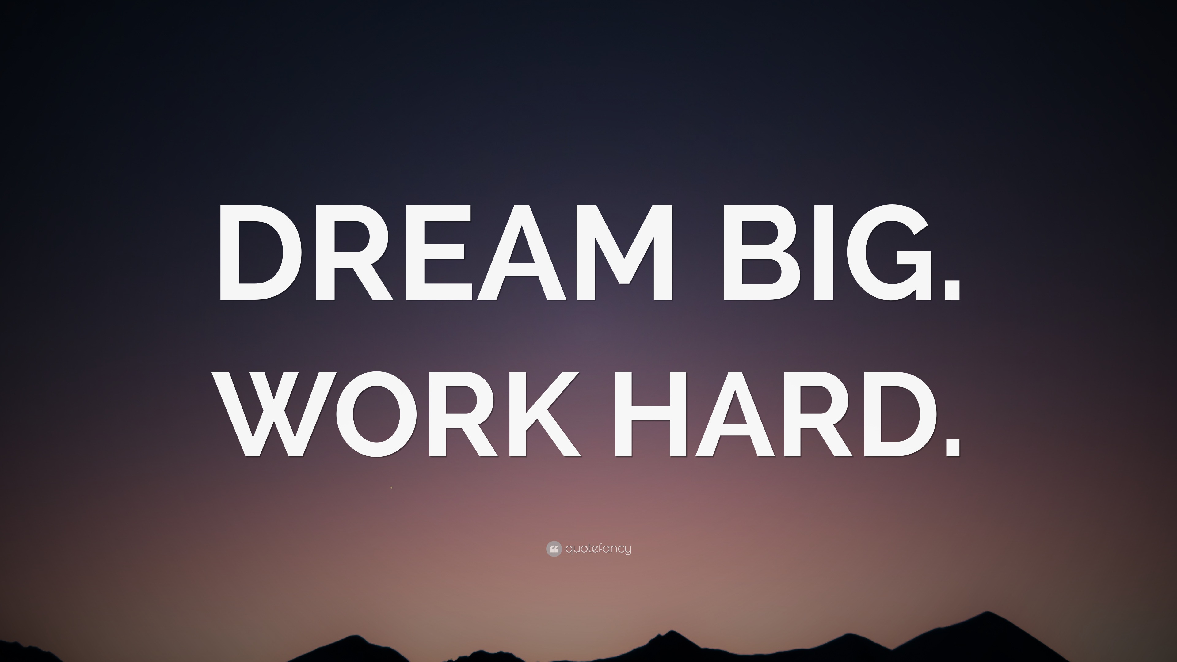 “DREAM BIG. WORK HARD.” Wallpaper by QuoteFancy