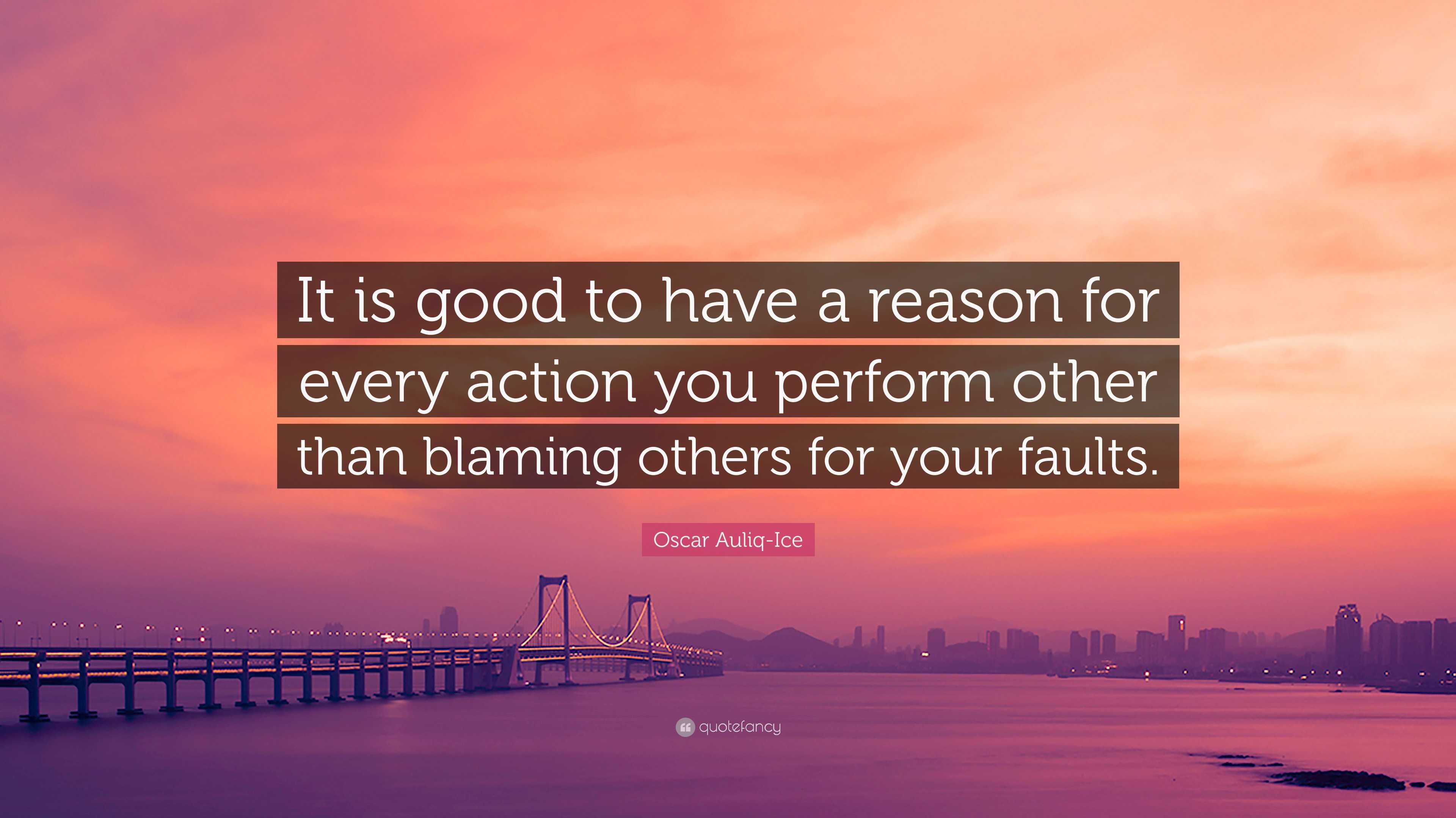 Oscar Auliq-Ice Quote: “It Is Good To Have A Reason For Every Action ...