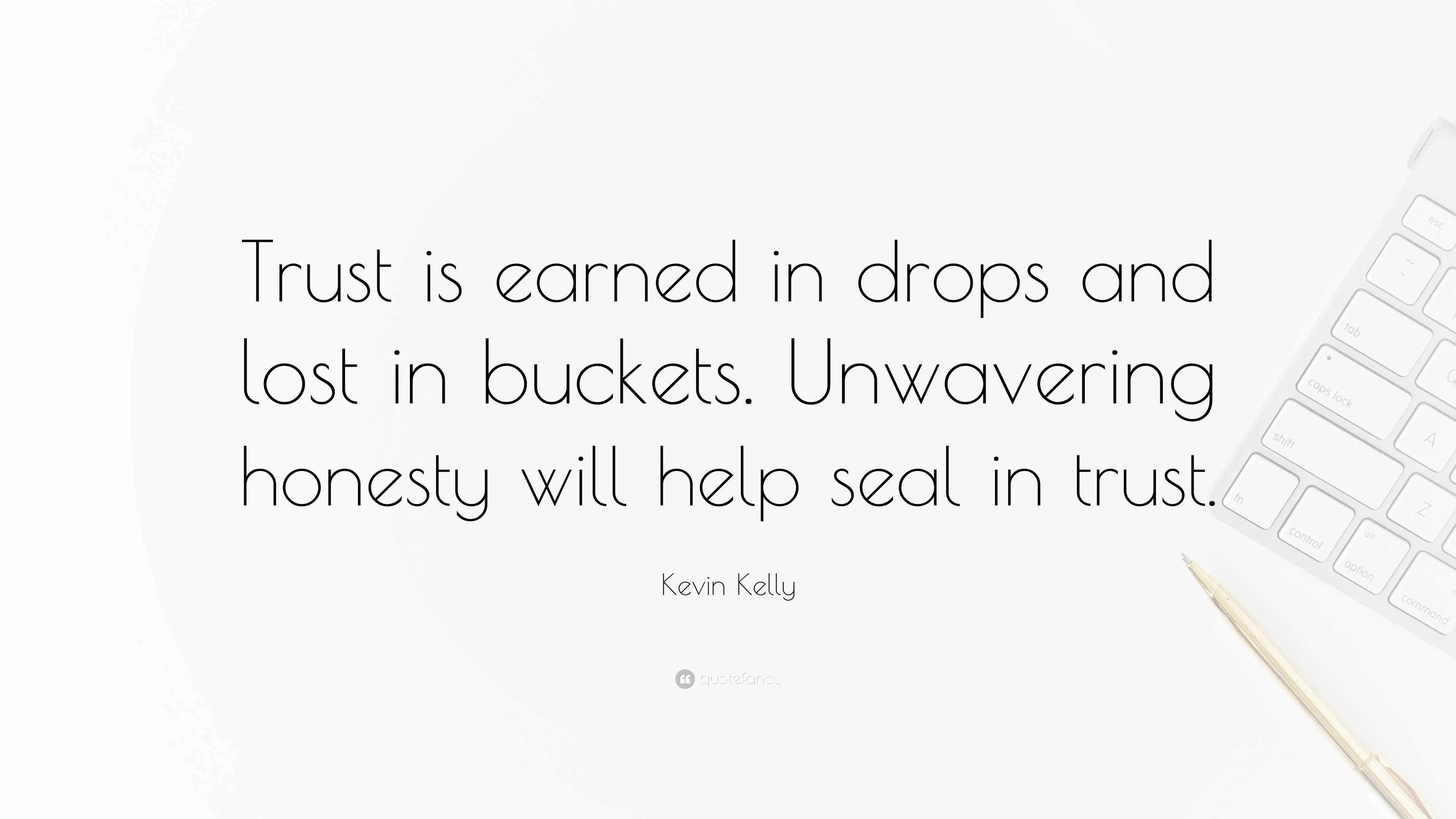 Kevin Kelly Quote “Trust is earned in drops and lost in buckets