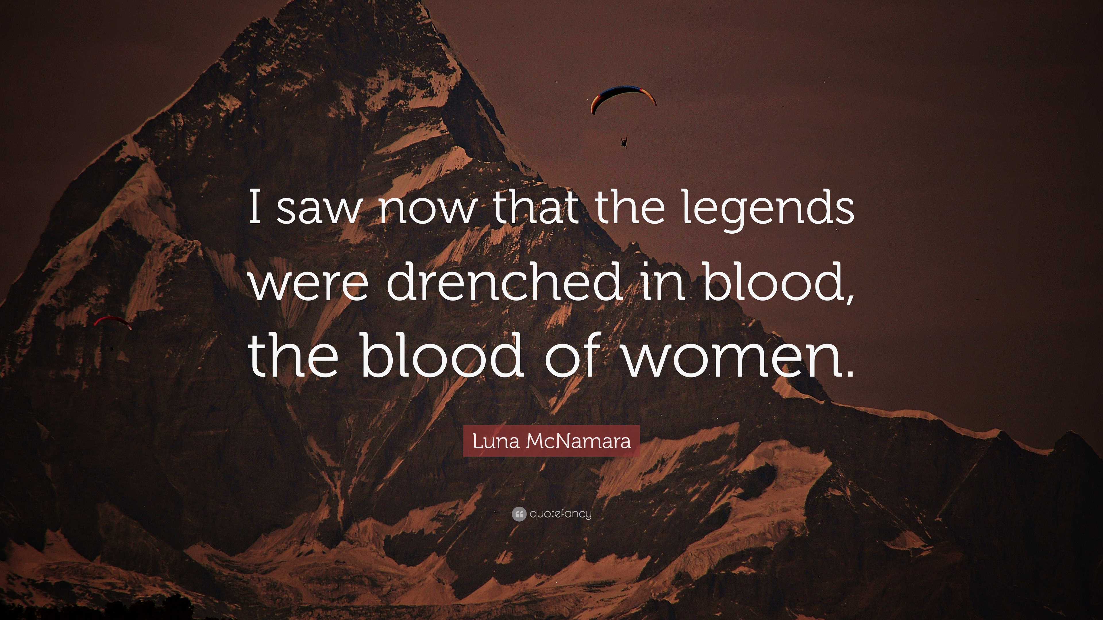 Luna McNamara Quote: “I saw now that the legends were drenched in blood,  the blood of