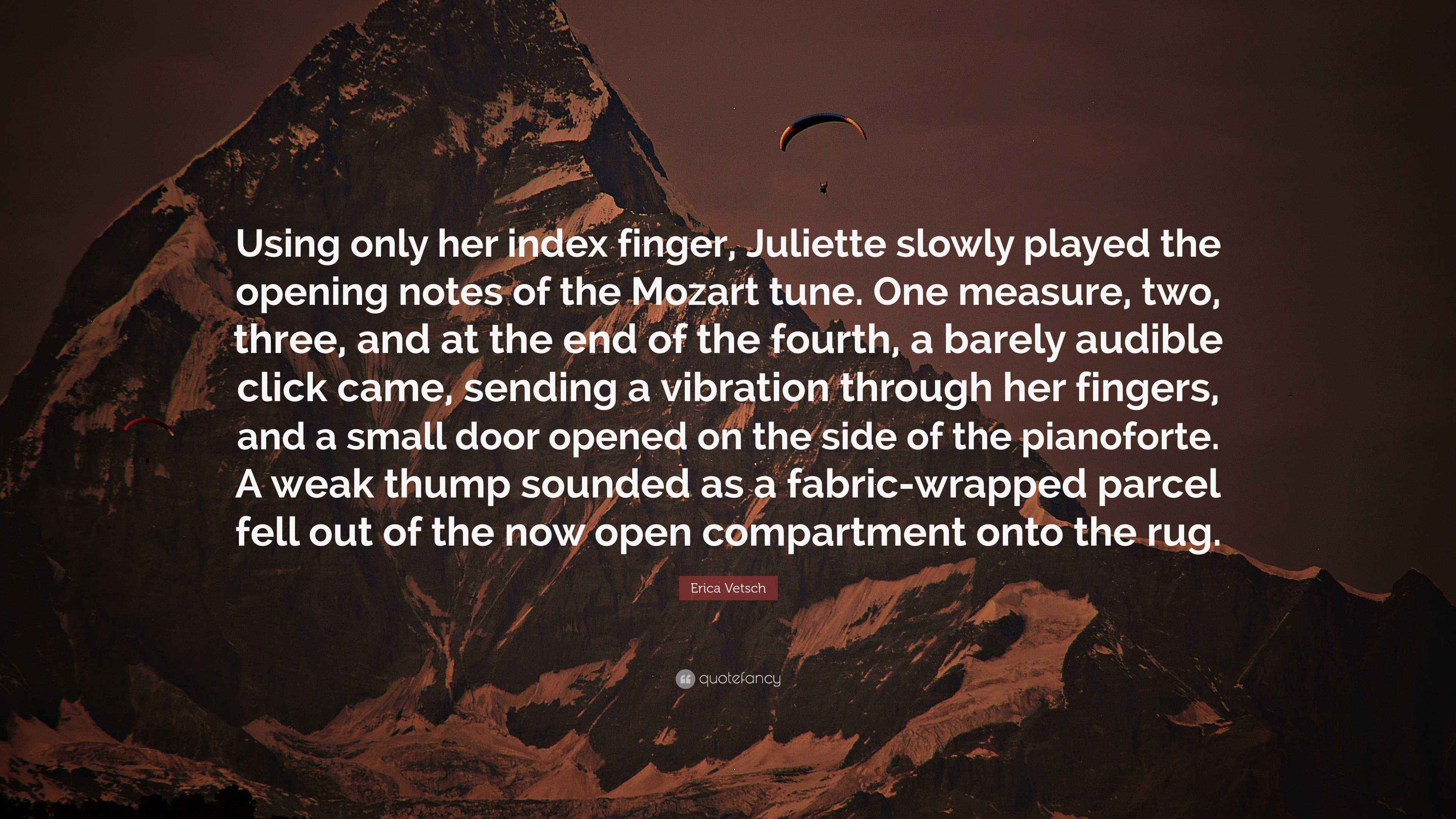 Erica Vetsch Quote: Using only her index finger, Juliette slowly played  the opening notes of the Mozart tune. One measure, two, three, and...