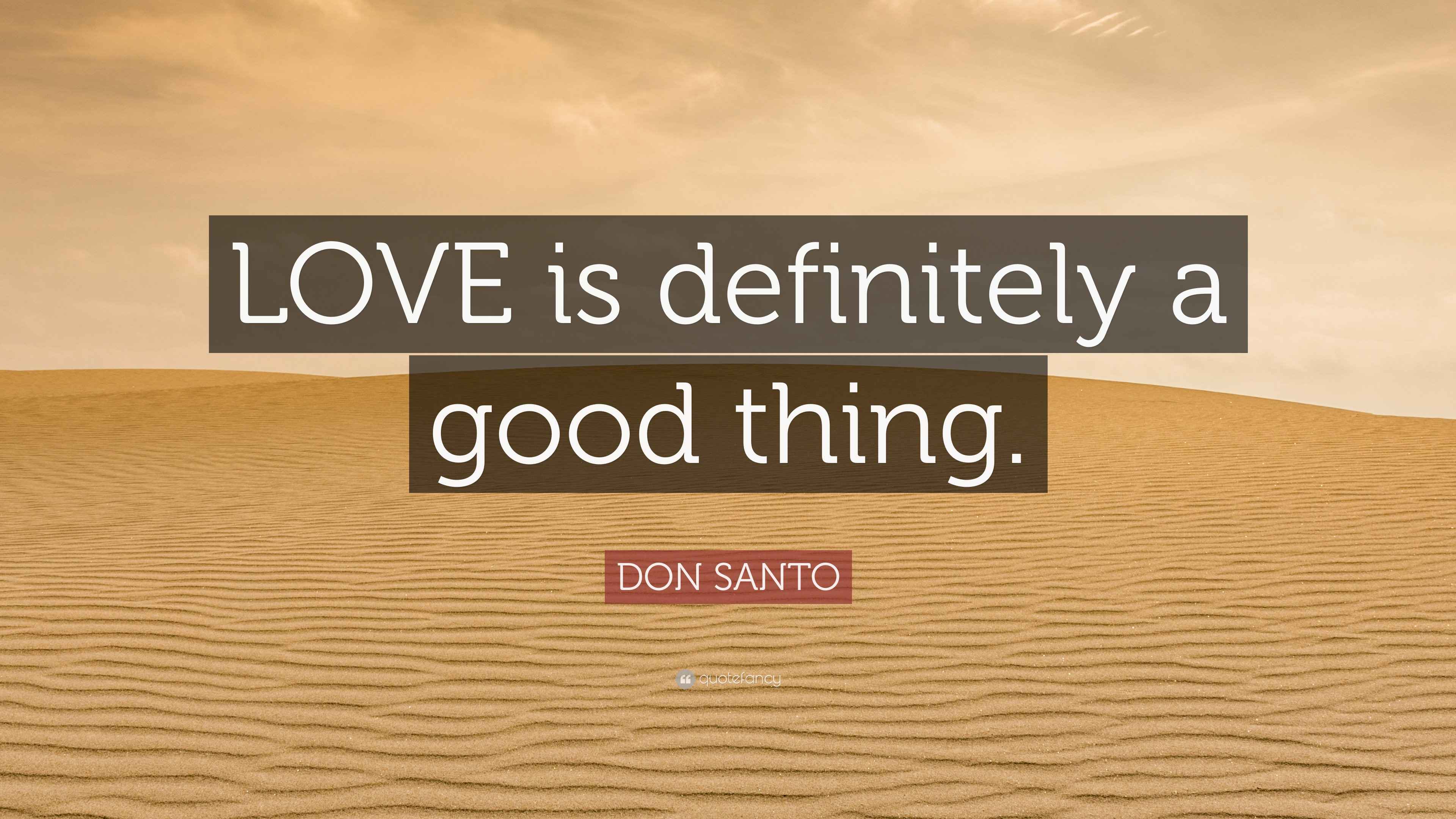 DON SANTO Quote: “LOVE is definitely a good thing.”
