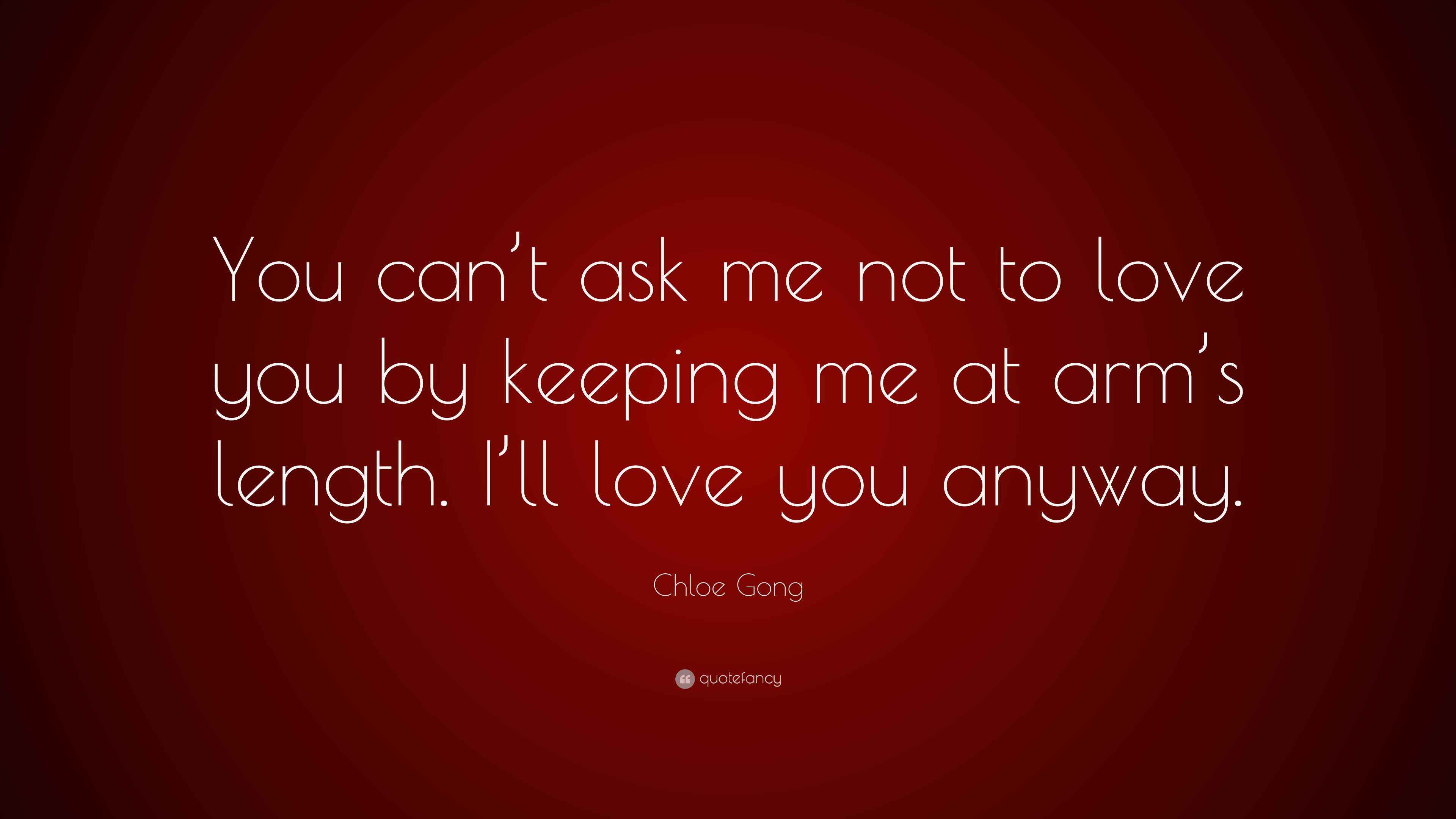 Chloe Gong Quote “You can’t ask me not to love you by keeping me at