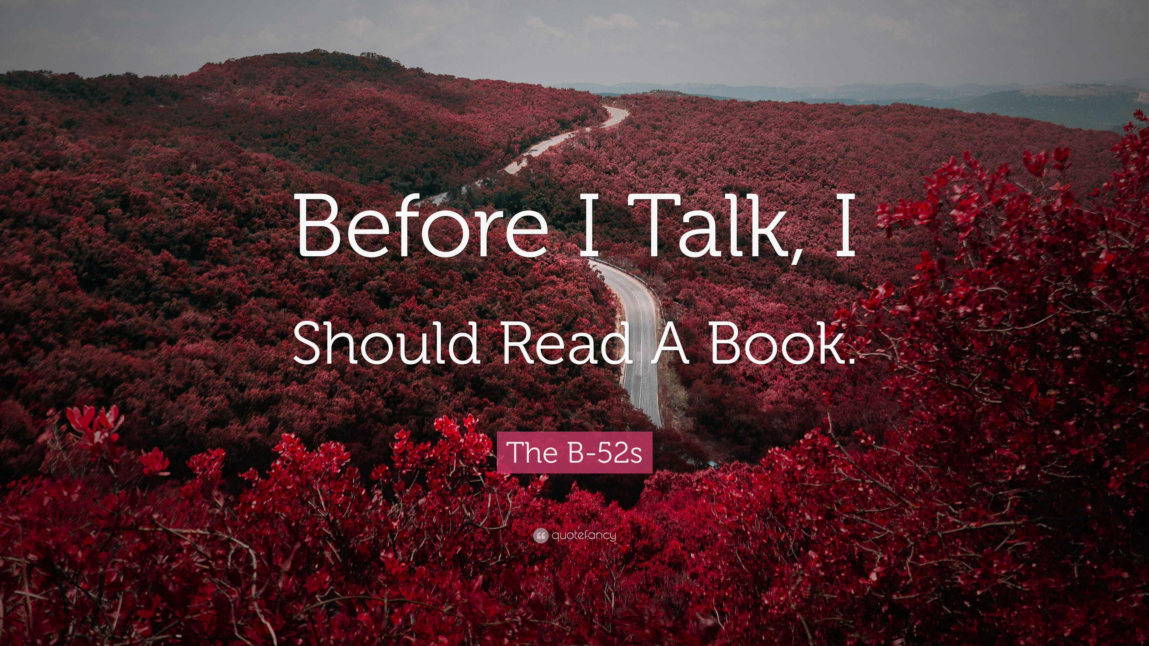 The B-52s Quote: “Before I Talk, I Should Read A Book.”