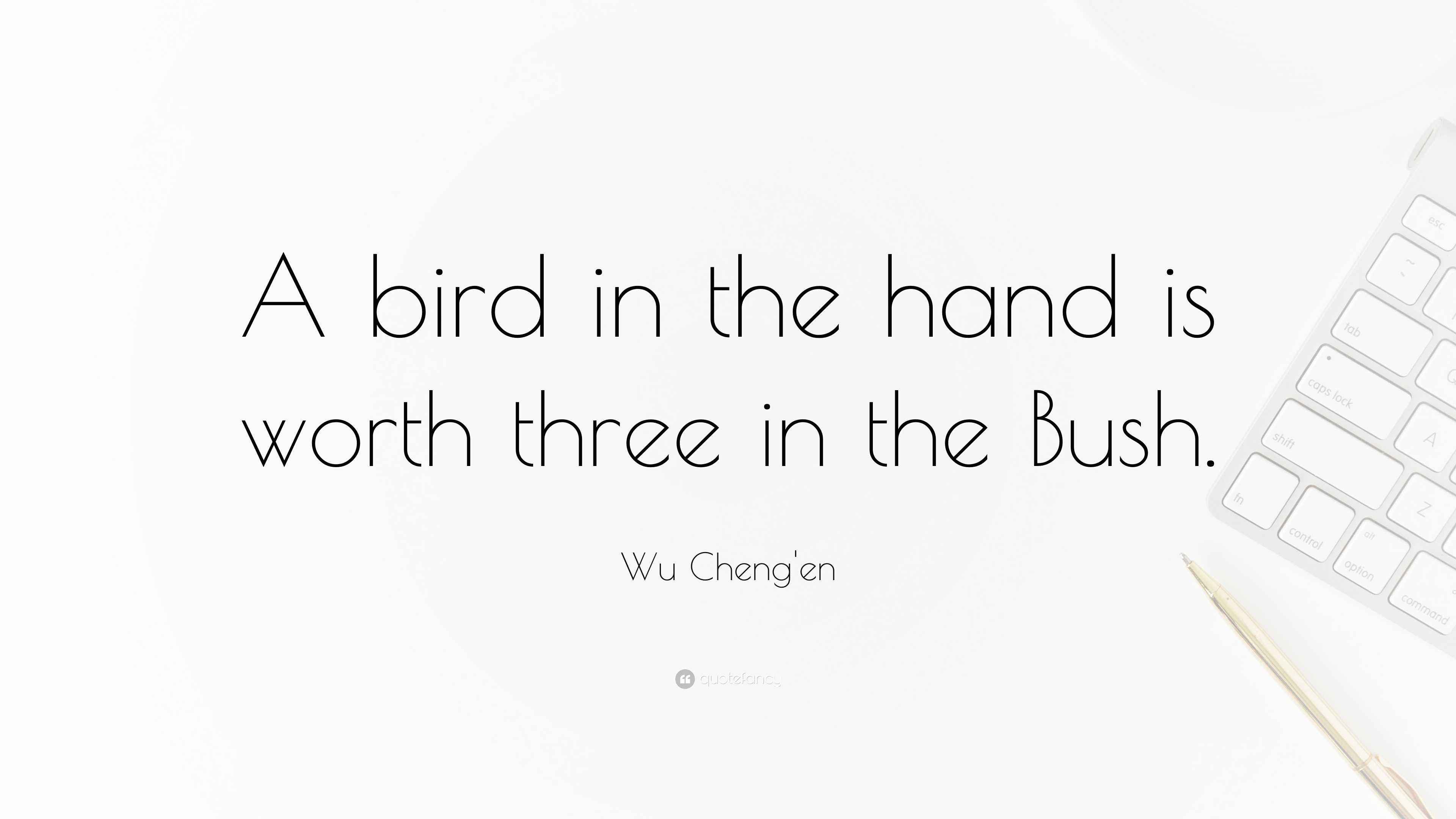 Wu Cheng'en Quote: “A bird in the hand is worth three in the Bush.”