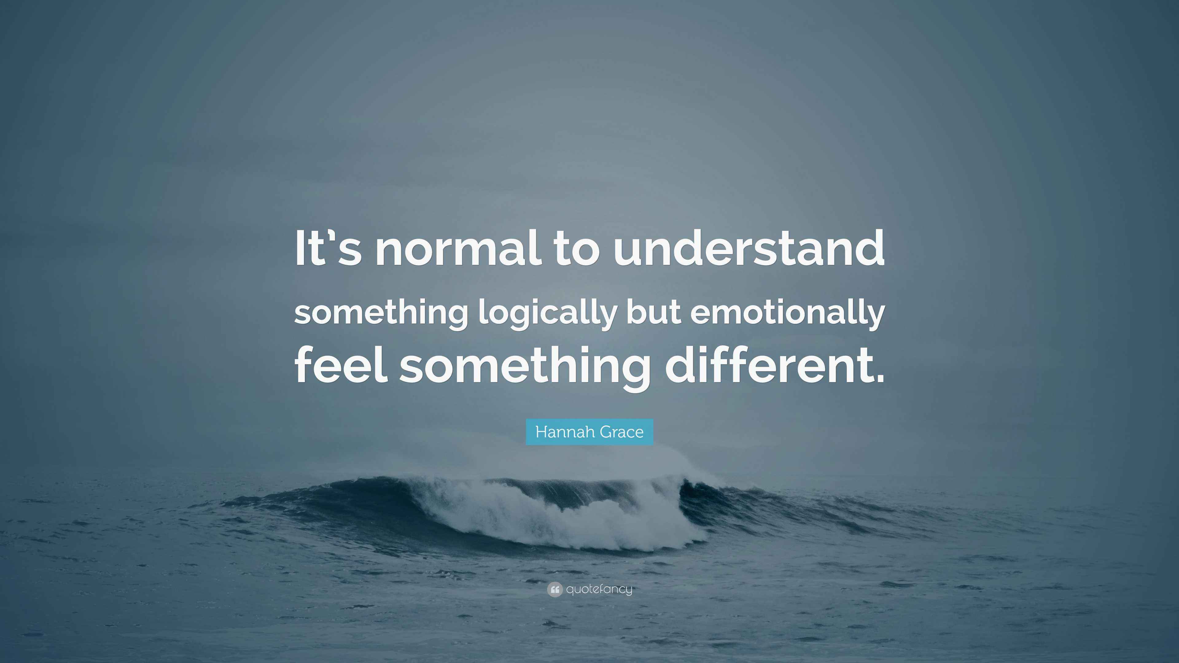 Hannah Grace Quote “It’s normal to understand something logically but