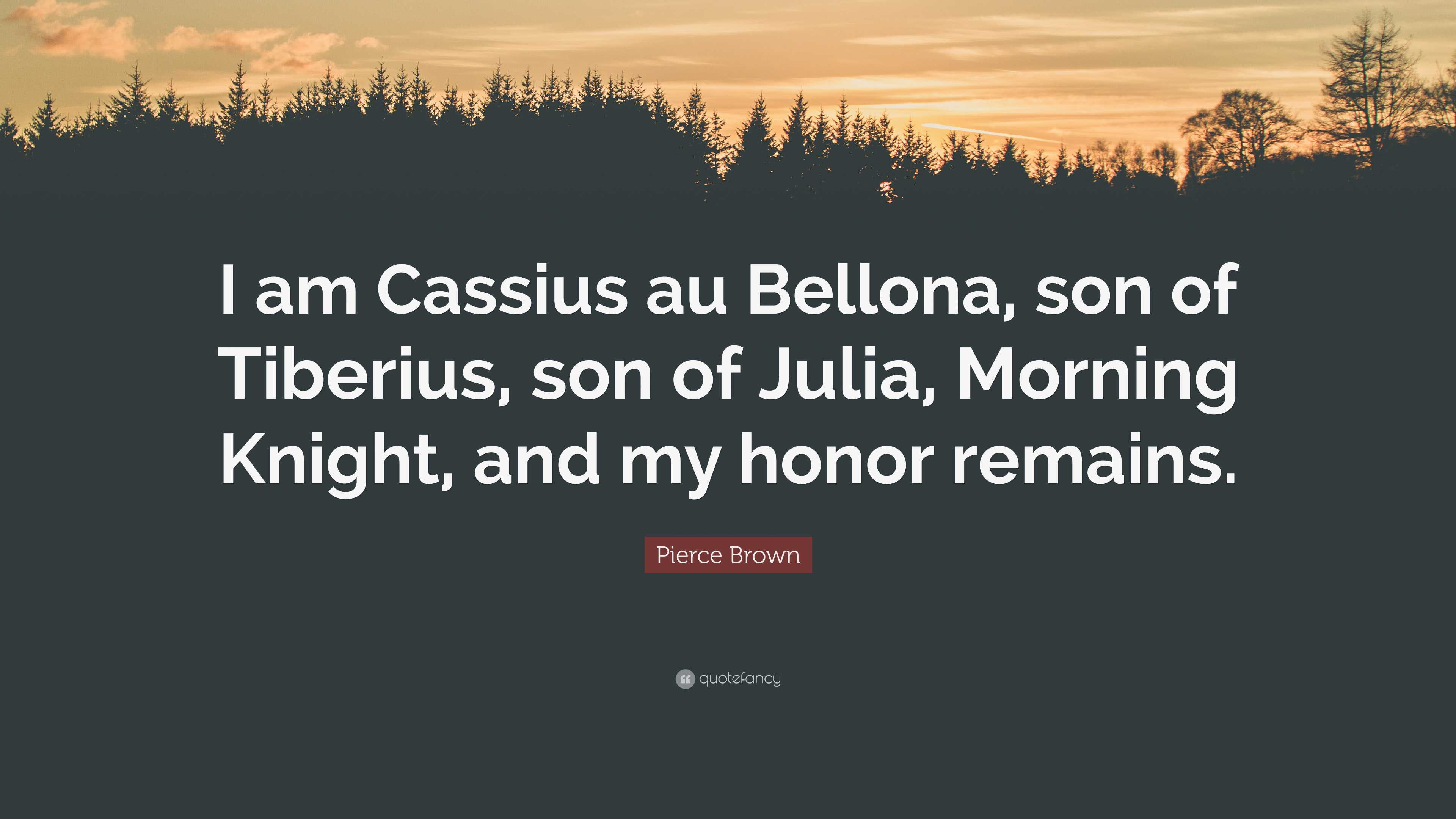 Cassius Pierce Brown Quote: “I am Cassius au Bellona, son of Tiberius, son of ...