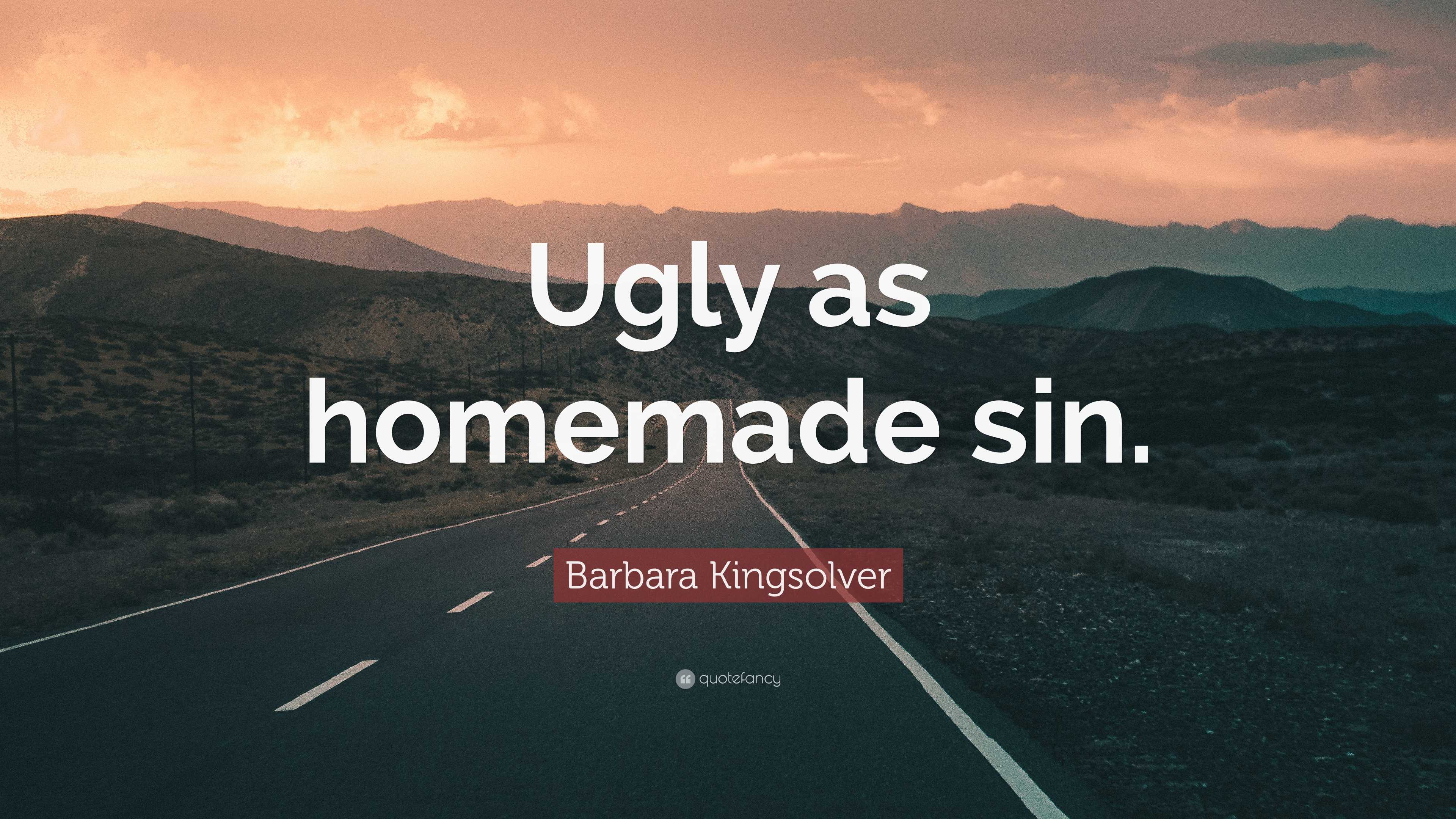 Barbara Kingsolver Quote “ugly As Homemade Sin” 3060