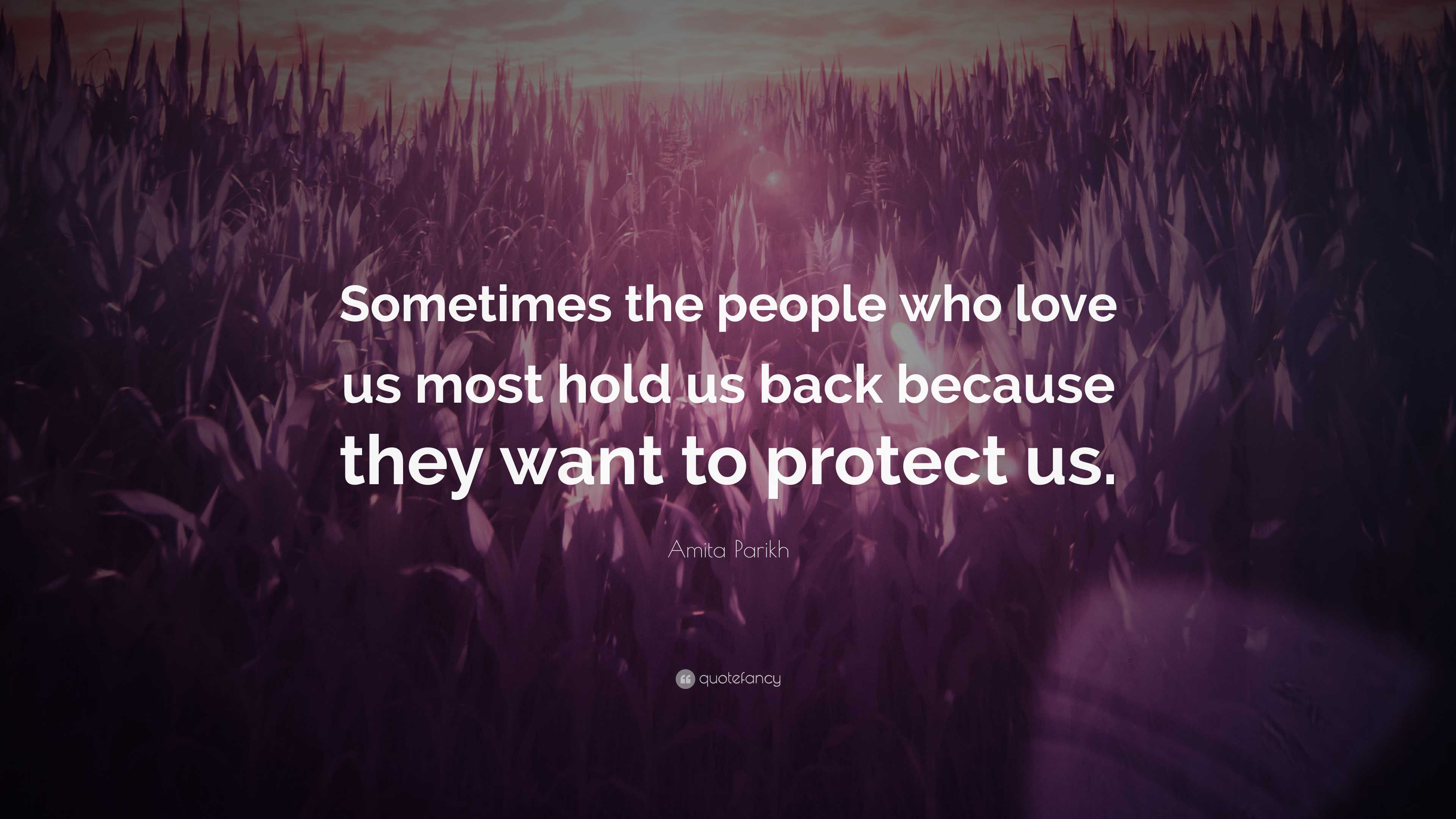 Amita Parikh Quote: “Sometimes the people who love us most hold us back ...
