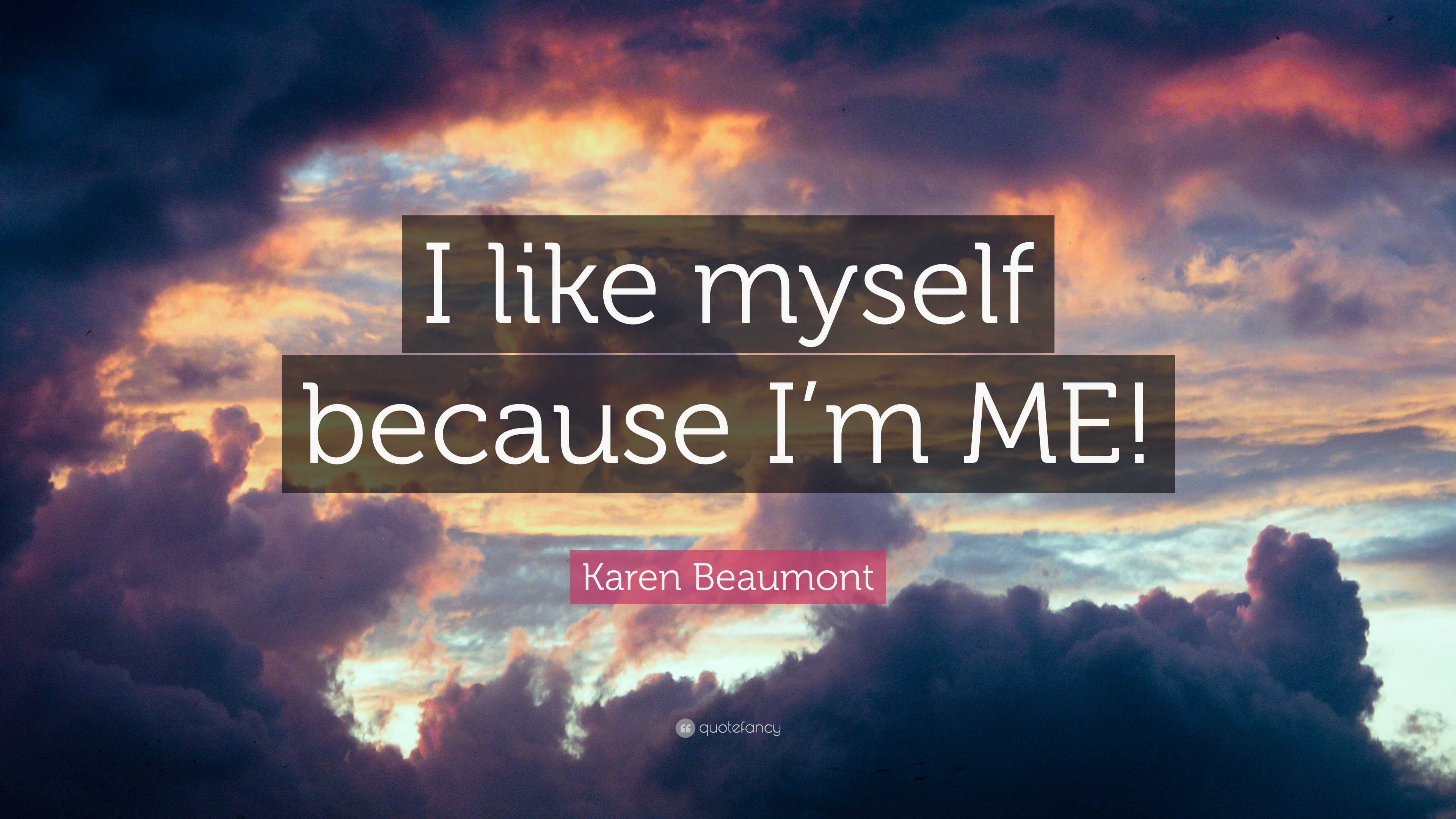 Karen Beaumont Quote: “I like myself because I’m ME!”