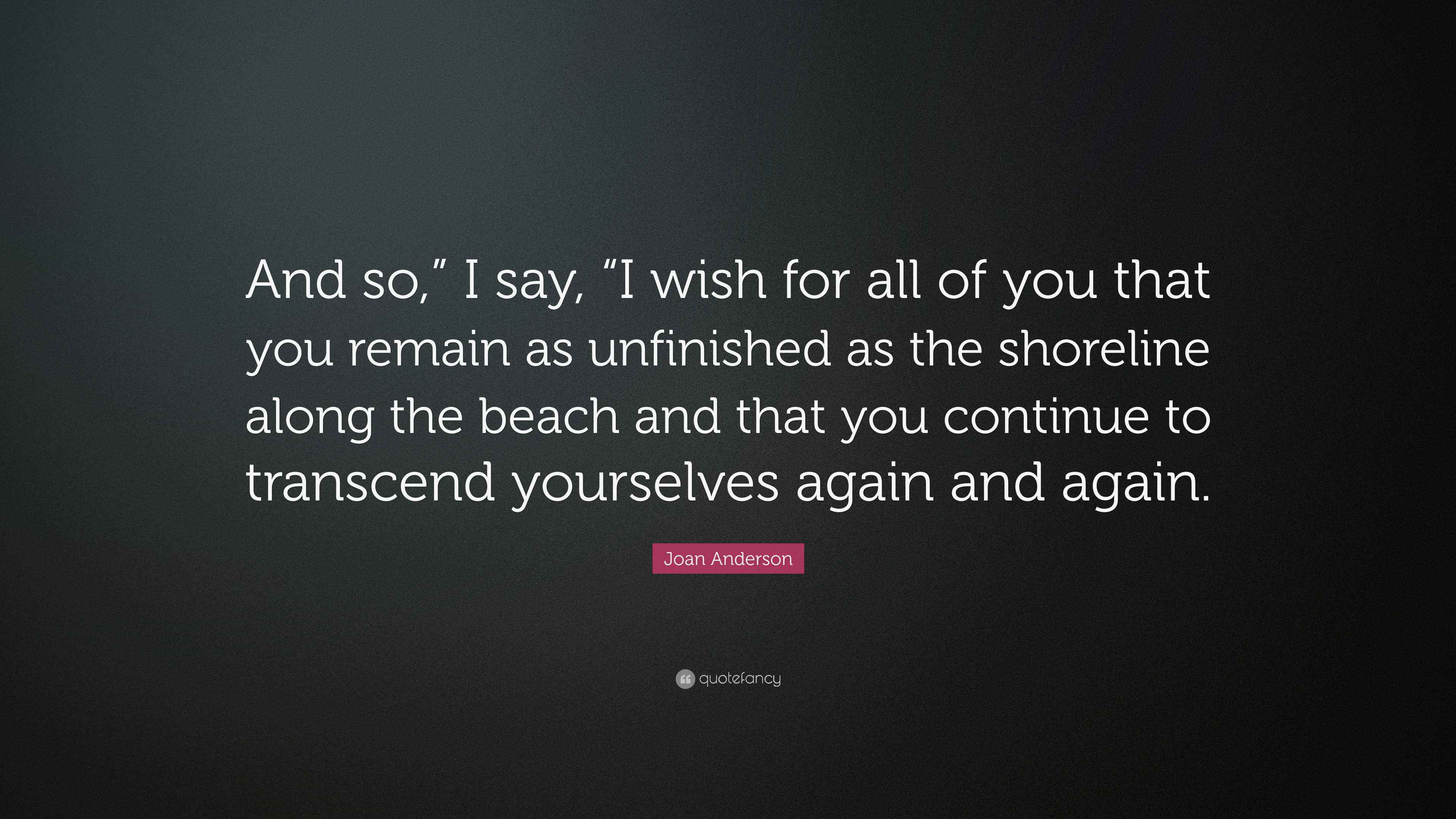 Joan Anderson Quote “And so,” I say, “I wish for all of you that you