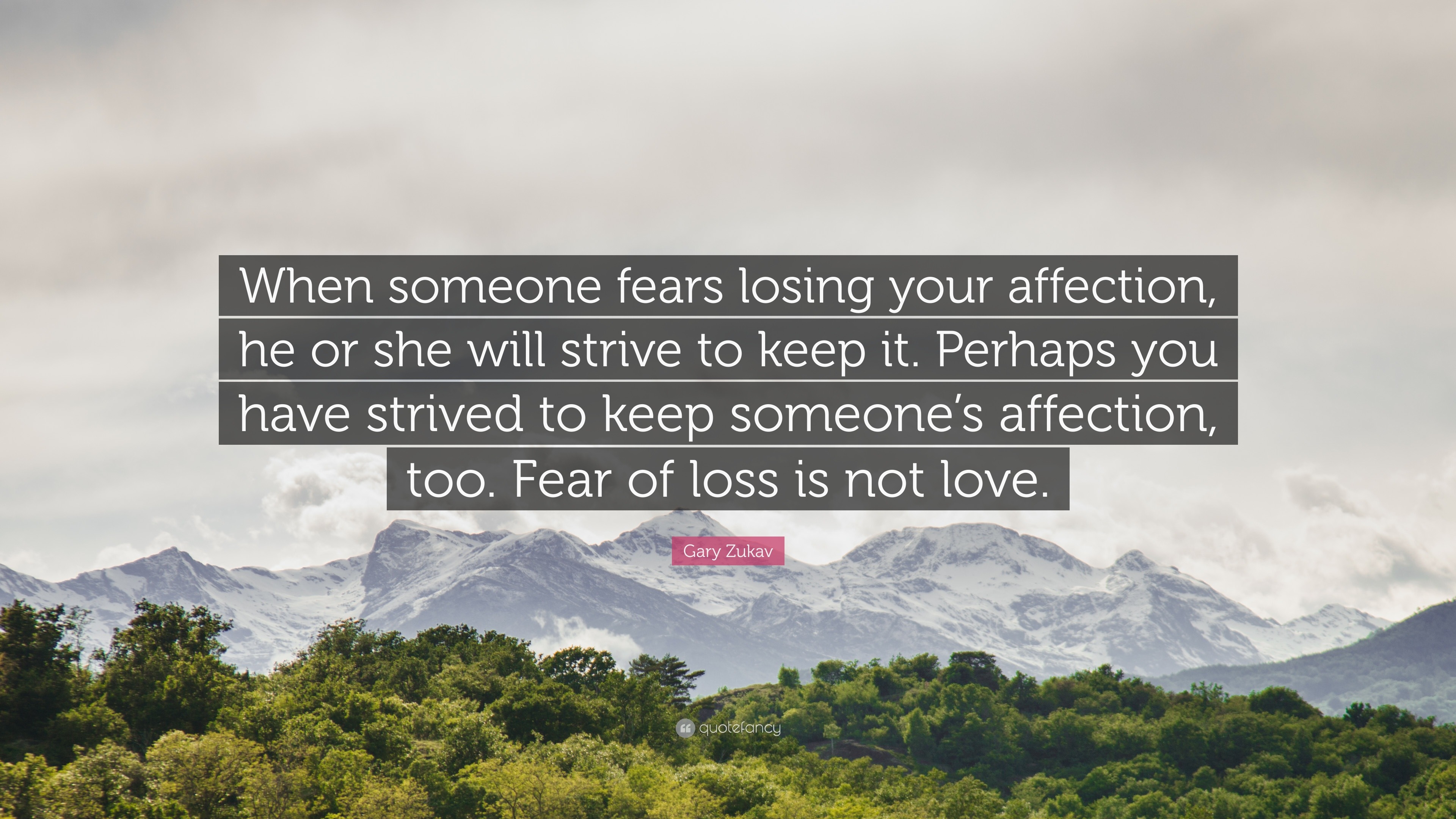 Gary Zukav Quote “When someone fears losing your affection he or she will