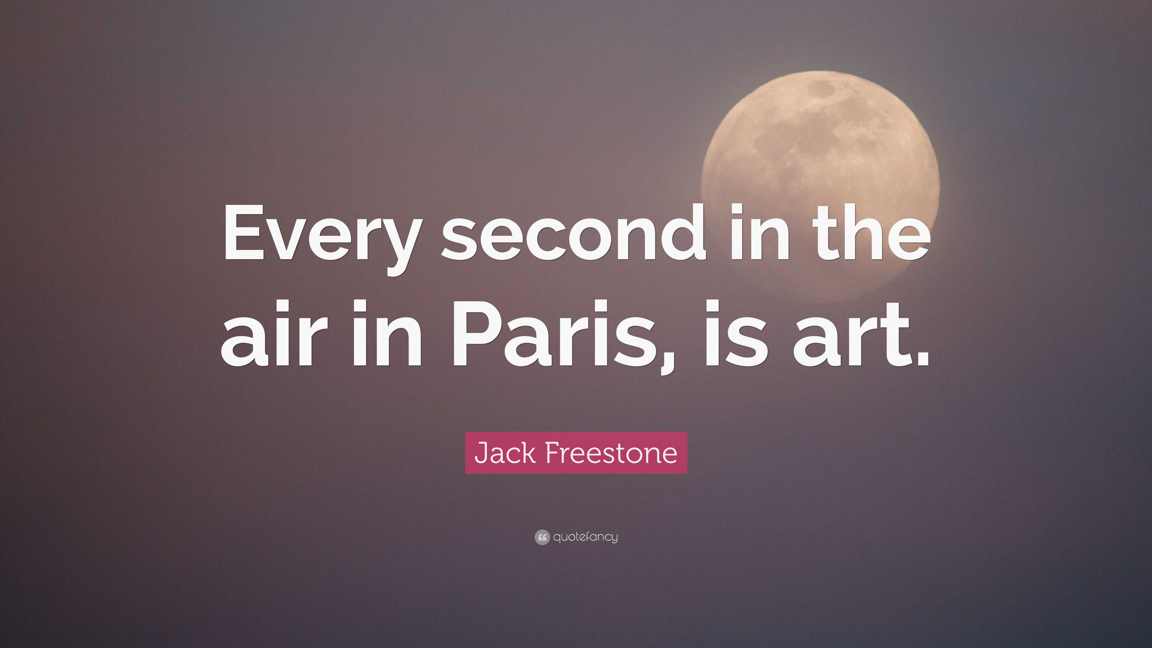 Jack Freestone Quote: “Every second in the air in Paris, is art.”
