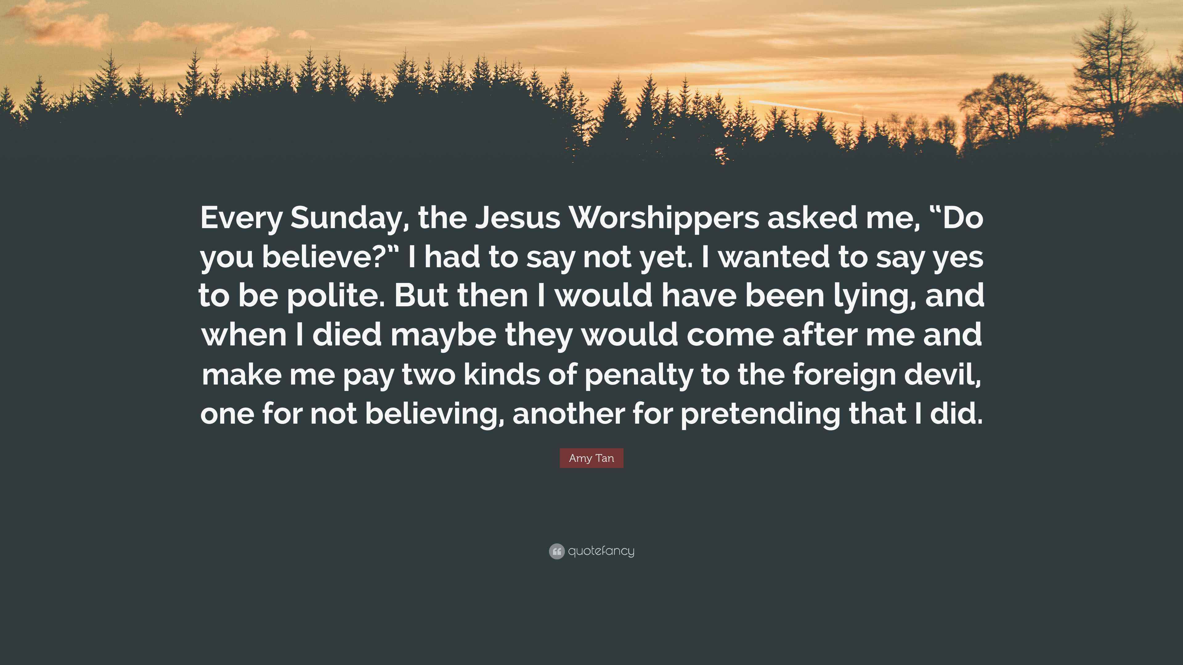 Amy Tan Quote: “Every Sunday, the Jesus Worshippers asked me, “Do you