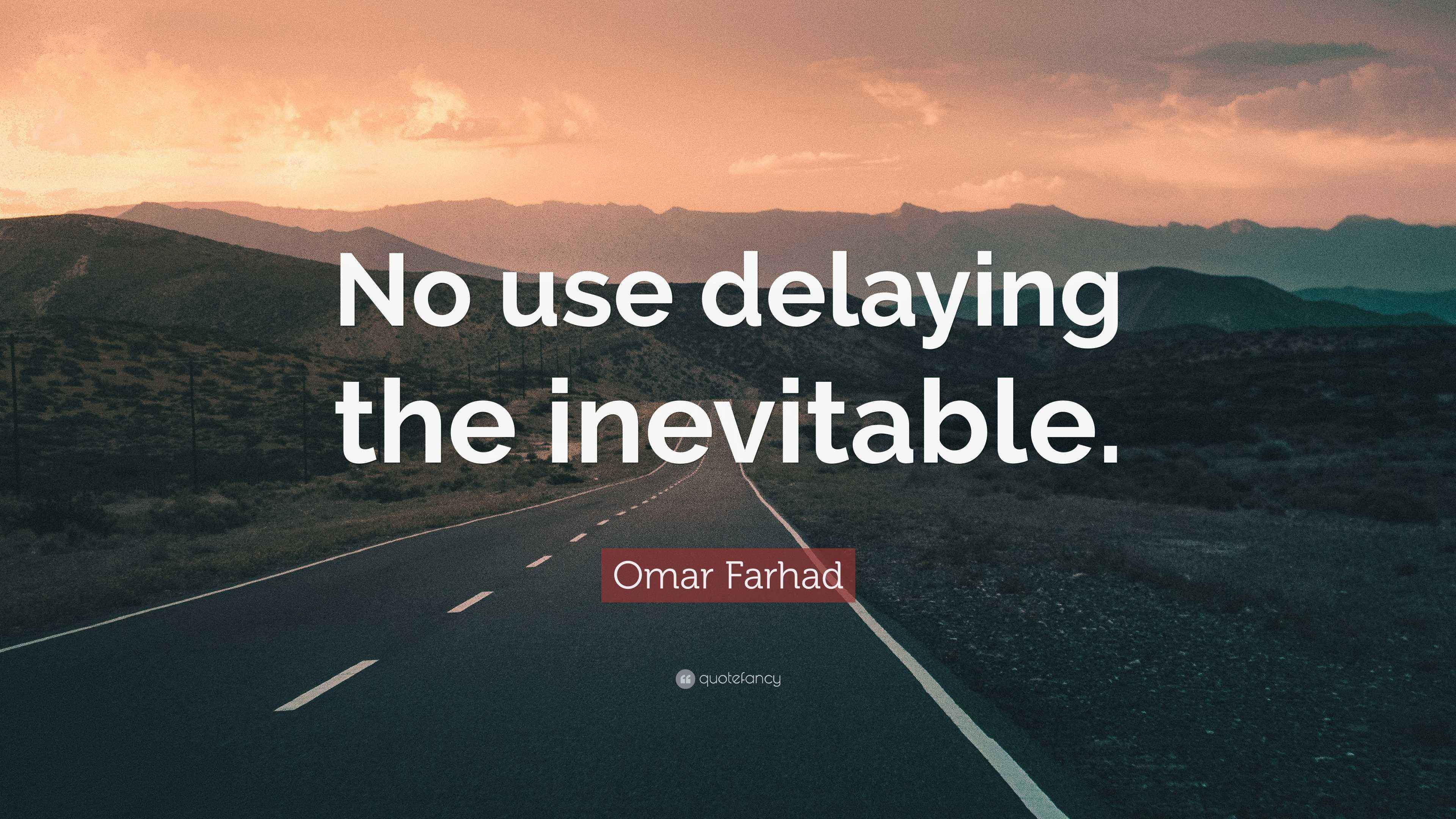 Omar Farhad Quote “No use delaying the inevitable.”