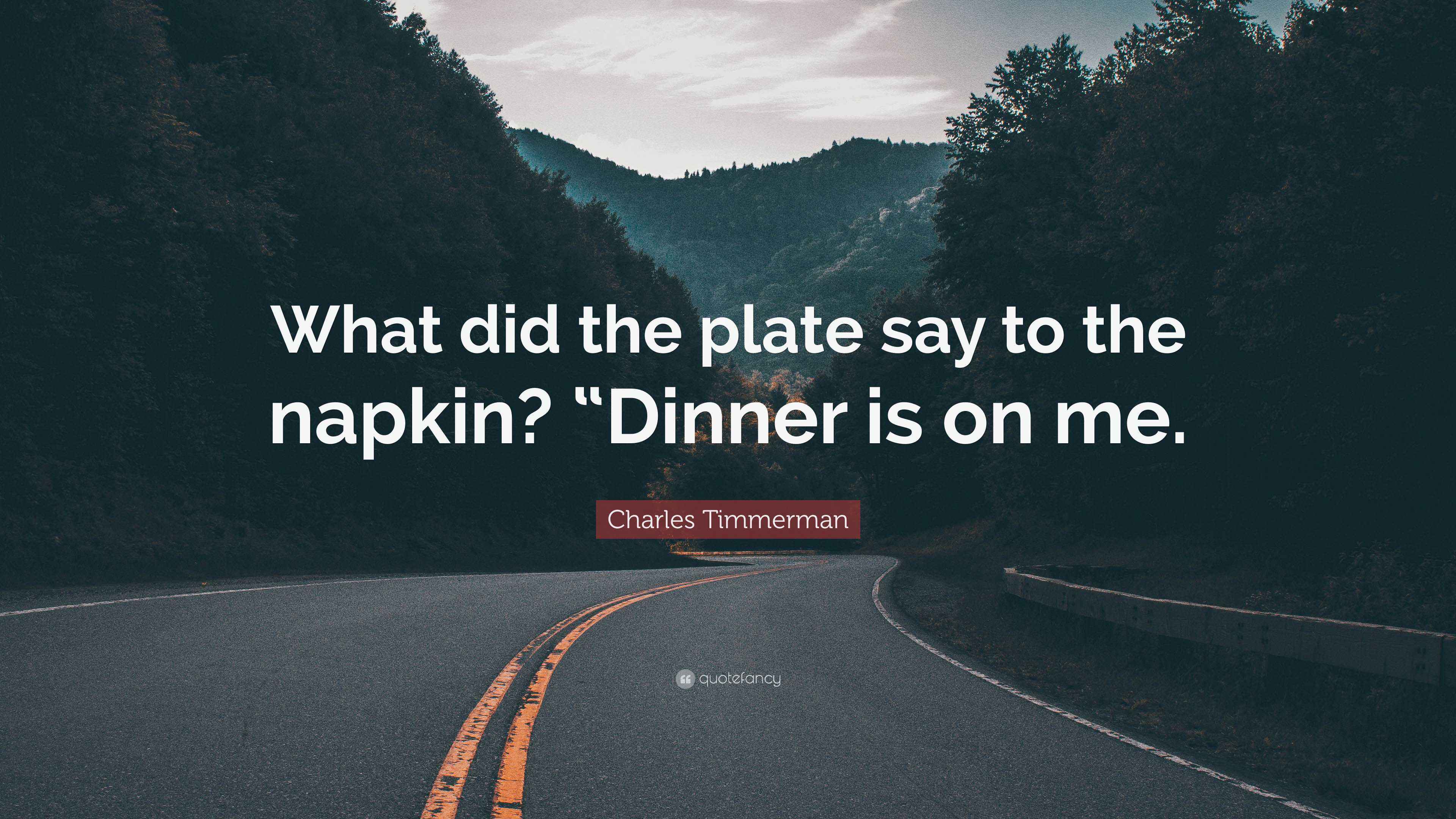 Charles Timmerman Quote “What did the plate say to the napkin? “Dinner