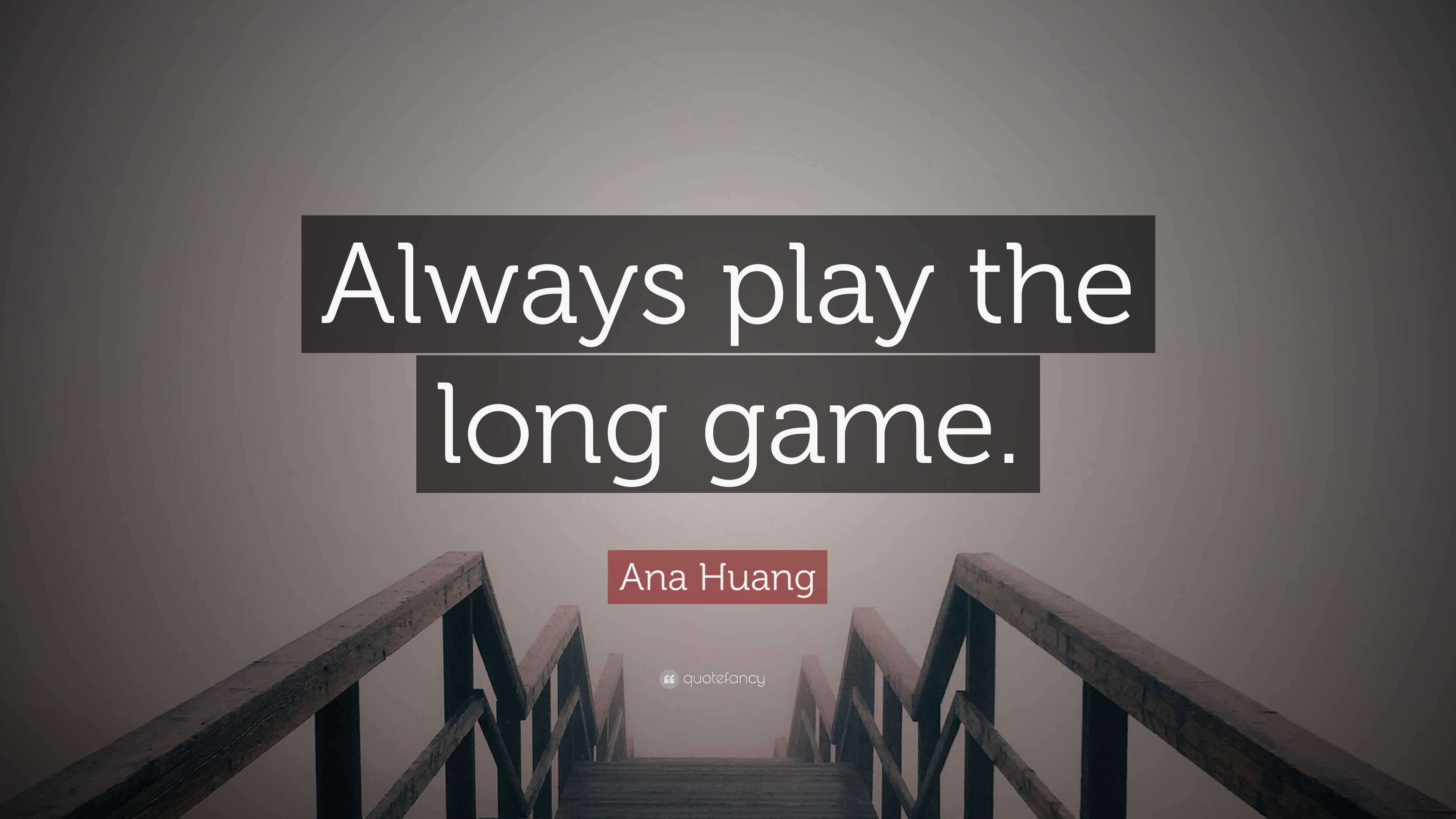 Ana Huang Quote: “Always play the long game.”