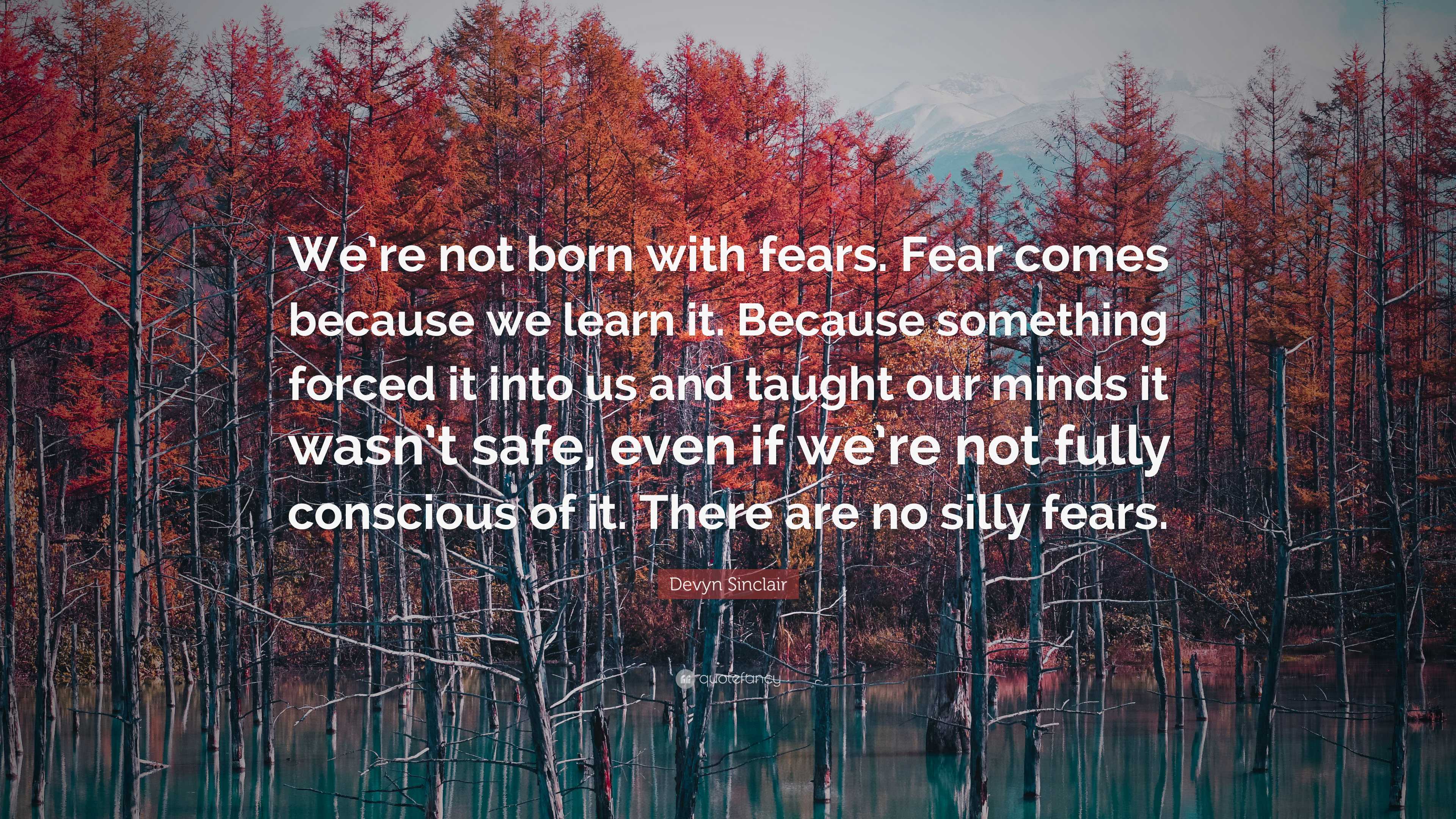 Devyn Sinclair Quote: “We’re not born with fears. Fear comes because we ...